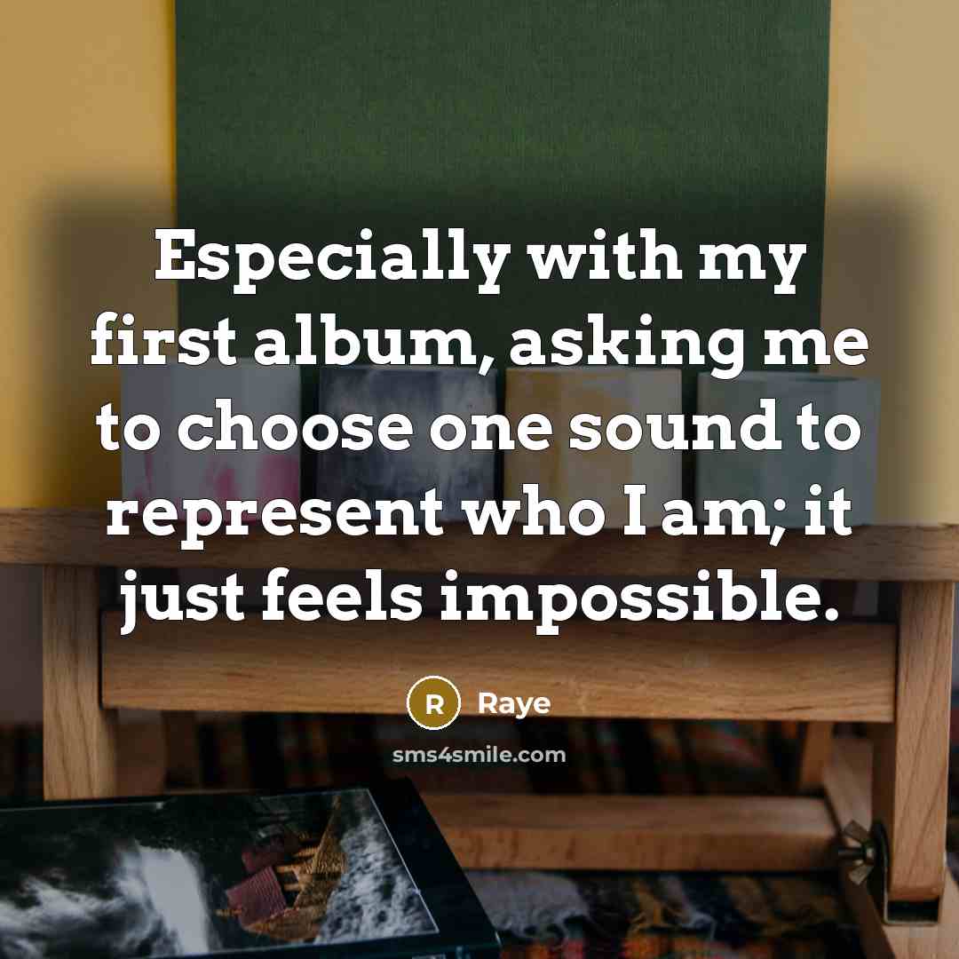 “Especially with my first album, asking me to choose one sound to represent who I am; it just feels impossible.” quote by Raye