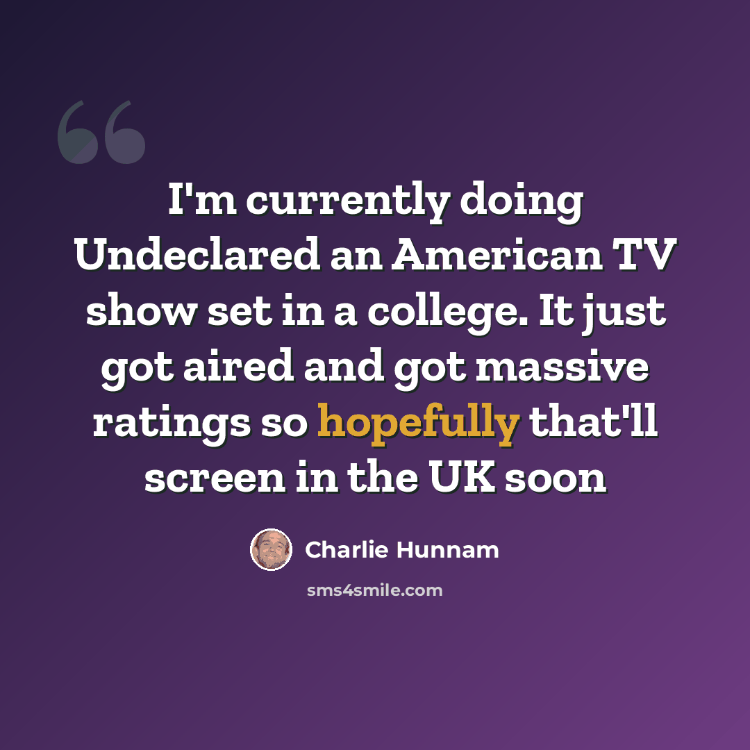 “I'm currently doing Undeclared an American TV show set in a college. It just got aired and got massive ratings so hopefully that'll screen in the UK soon” quote by Charlie Hunnam
