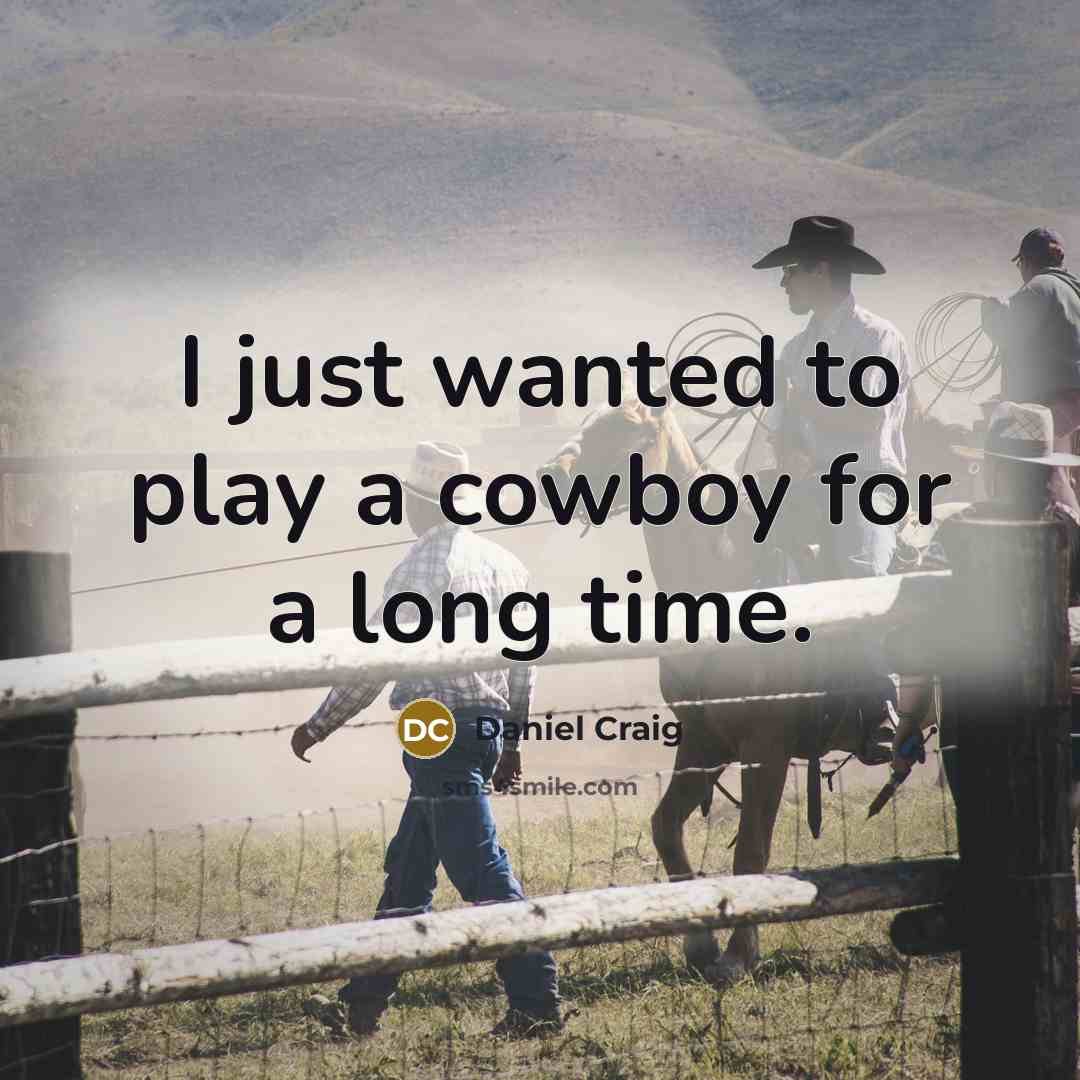 “I just wanted to play a cowboy for a long time.” quote by Daniel Craig