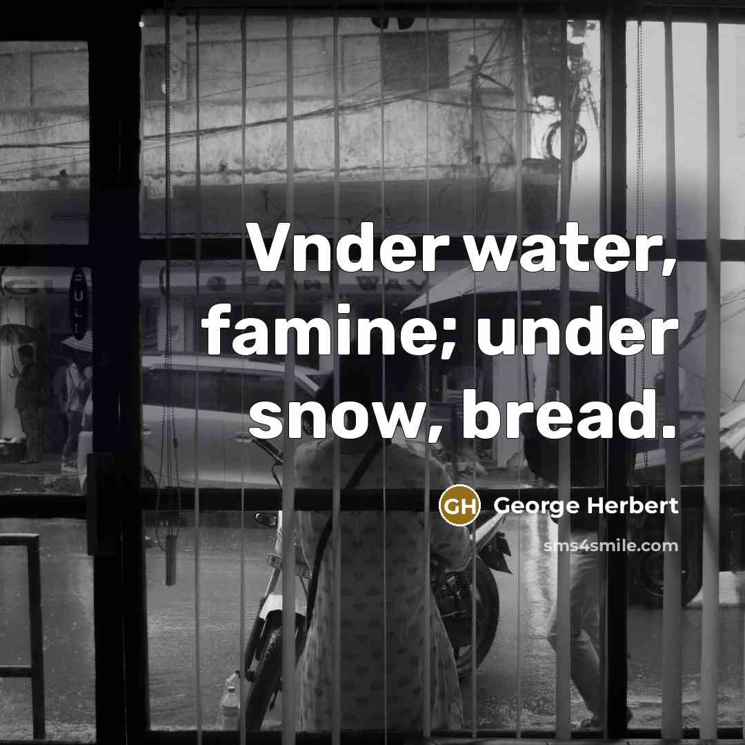 “Vnder water, famine; under snow, bread.” quote by George Herbert