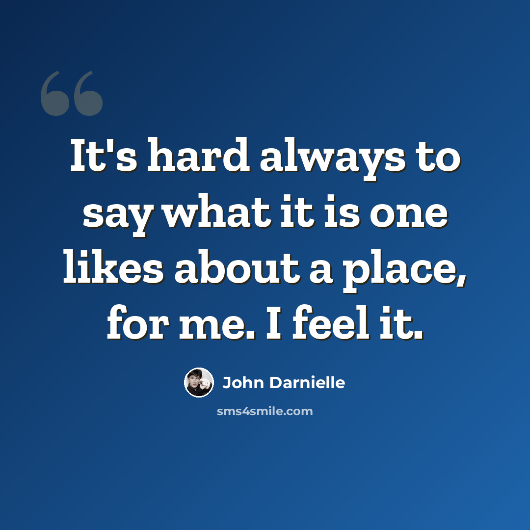 “It's hard always to say what it is one likes about a place, for me. I feel it.” quote by John Darnielle
