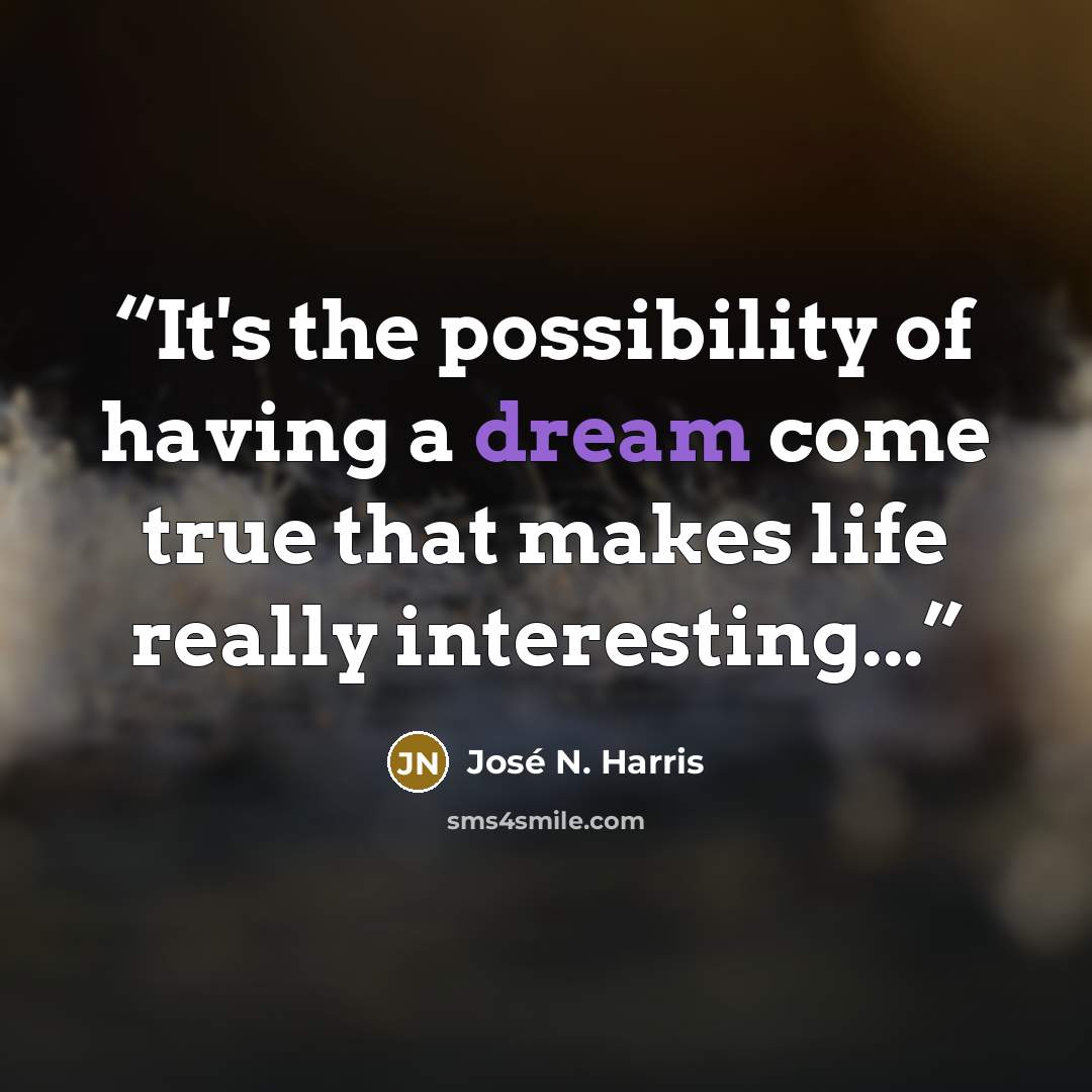 “It's the possibility of having a dream come true that makes life really interesting...” quote by José N. Harris