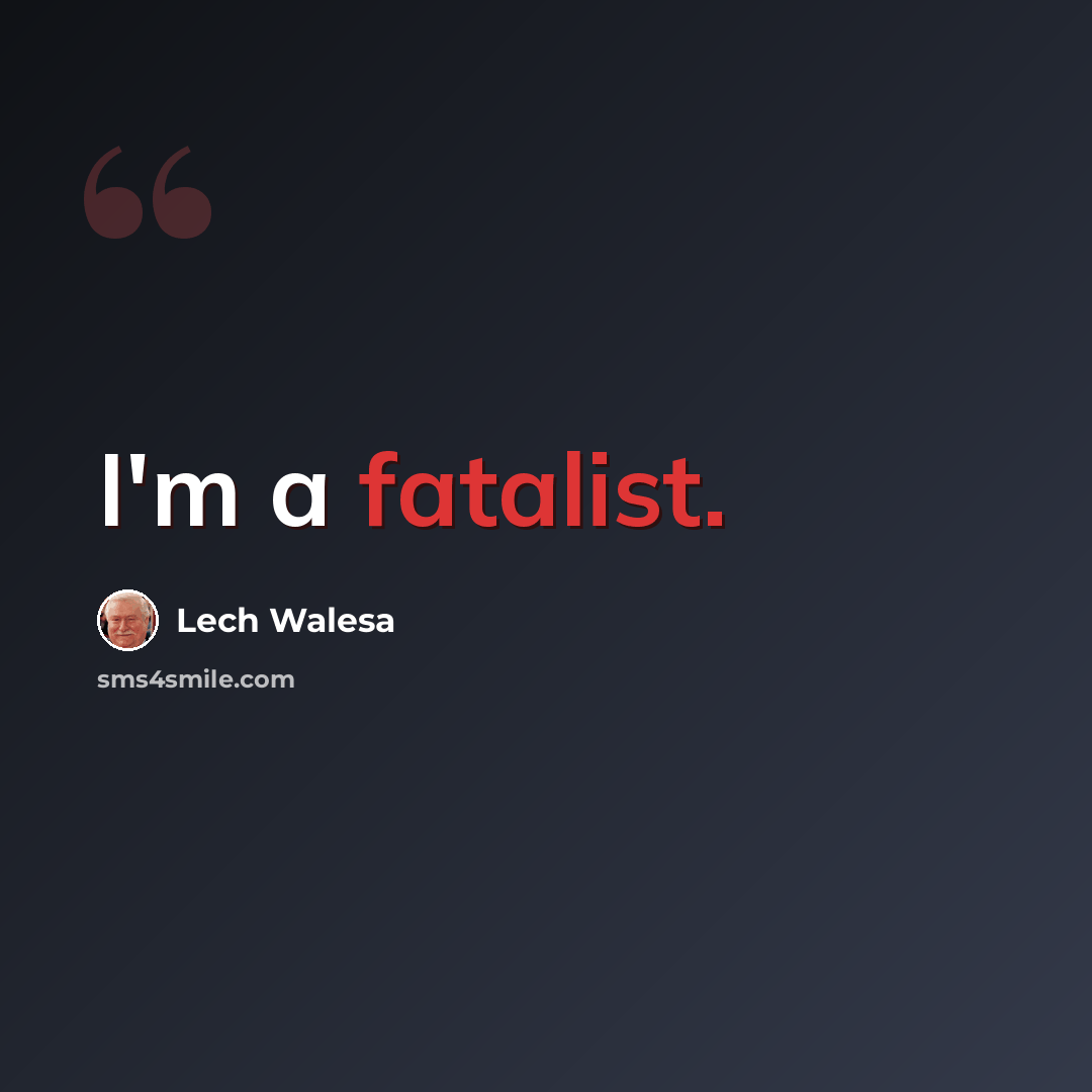 “I'm a fatalist.” quote by Lech Walesa