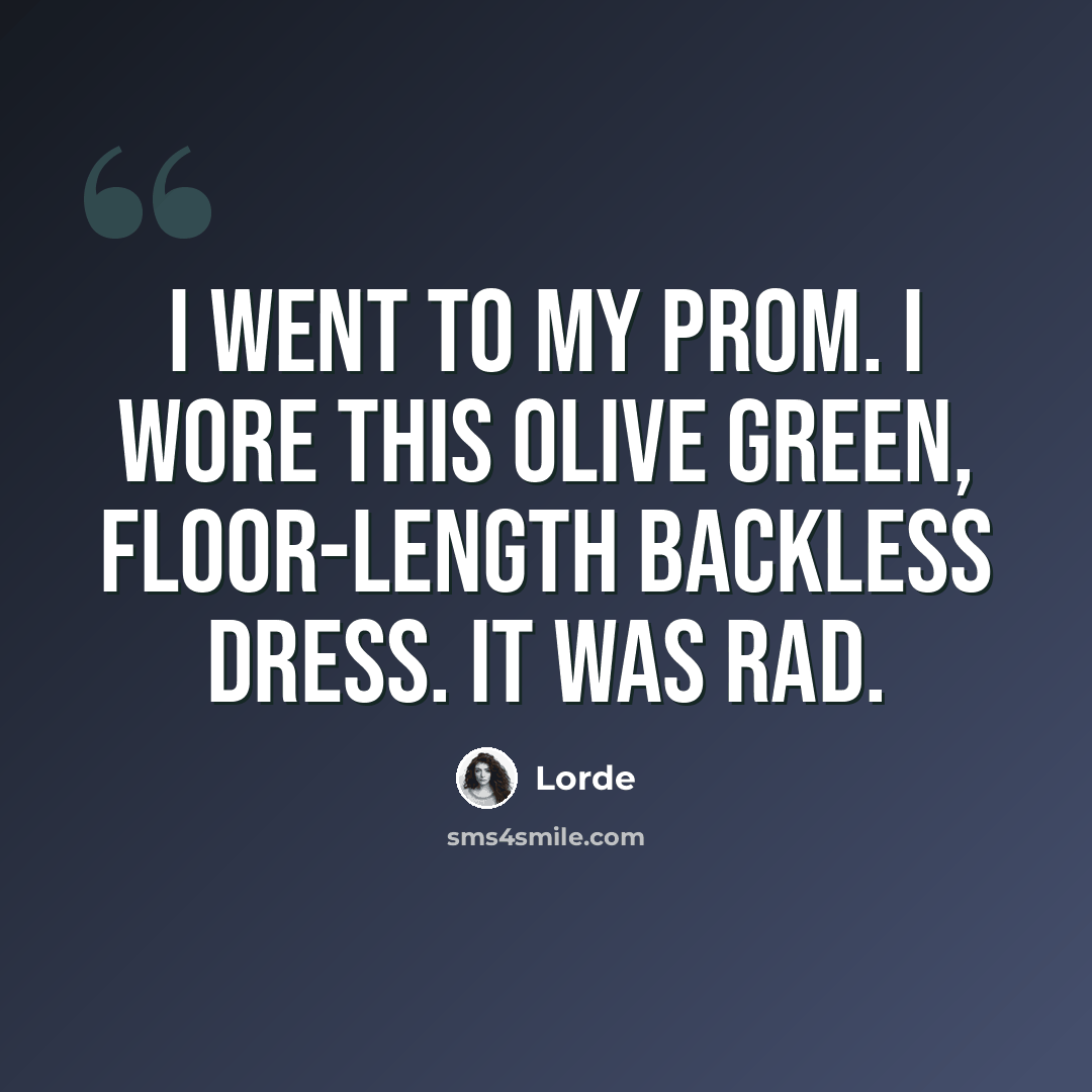 “I went to my prom. I wore this olive green, floor-length backless dress. It was rad.” quote by Lorde