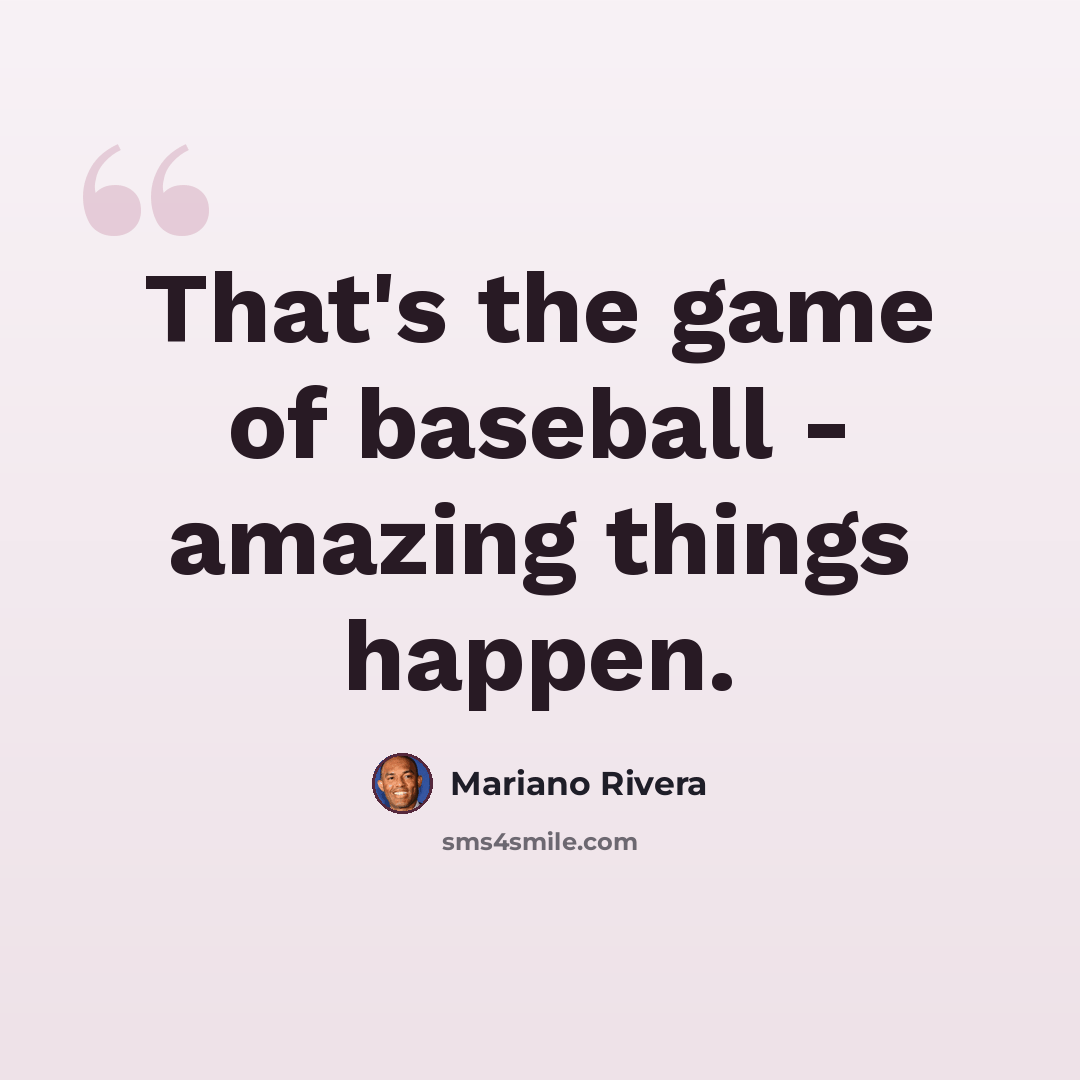 “That's the game of baseball - amazing things happen.” quote by Mariano Rivera