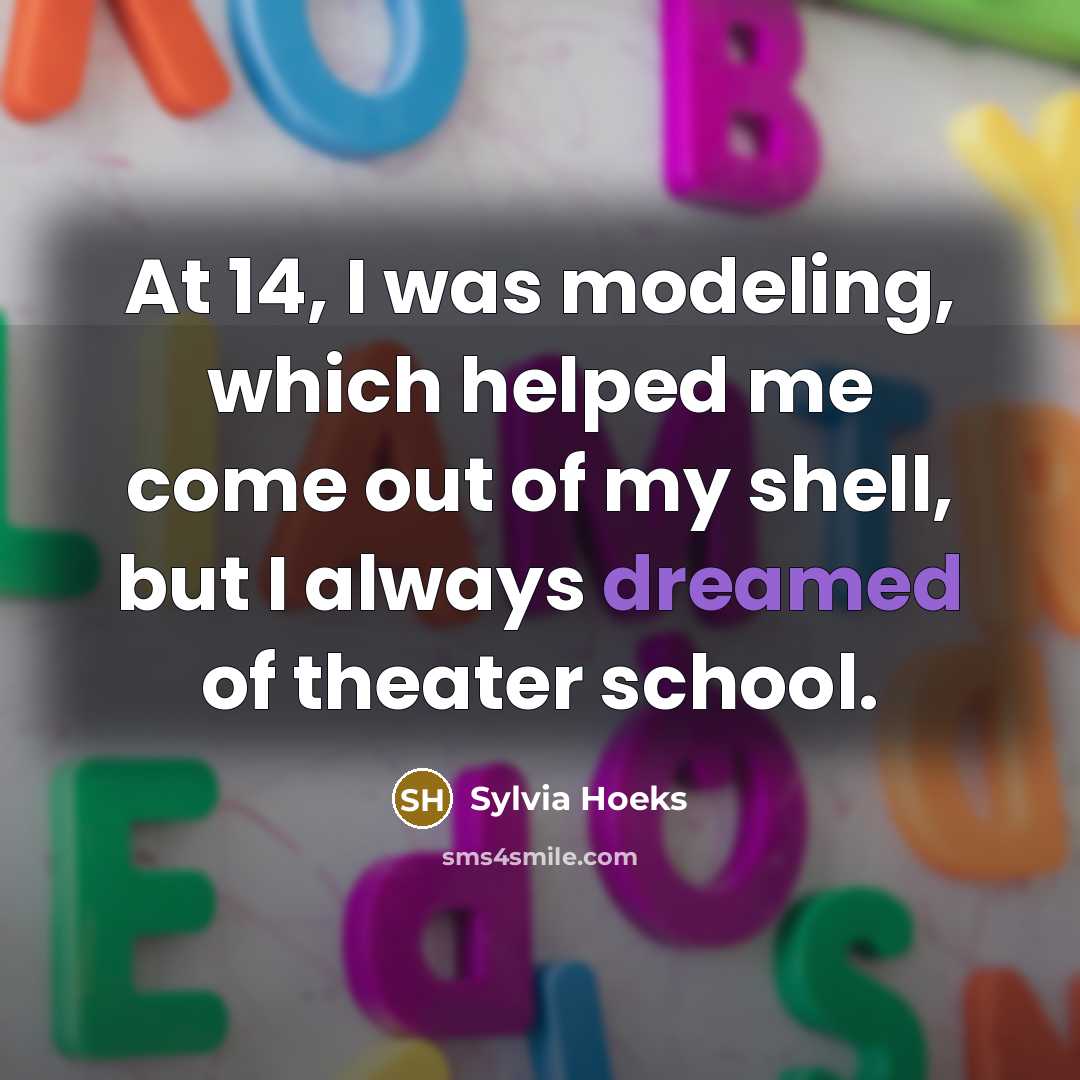 “At 14, I was modeling, which helped me come out of my shell, but I always dreamed of theater school.” quote by Sylvia Hoeks