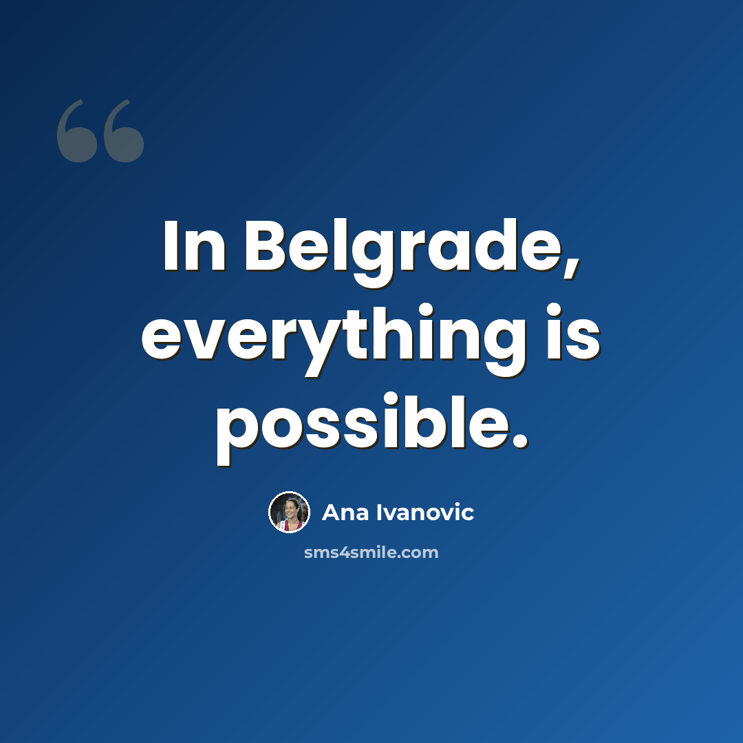 “In Belgrade, everything is possible.” quote by Ana Ivanovic