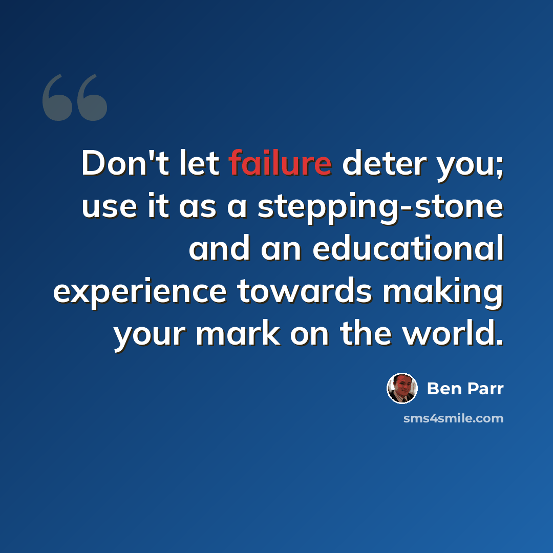 “Don't let failure deter you; use it as a stepping-stone and an educational experience towards making your mark on the world.” quote by Ben Parr