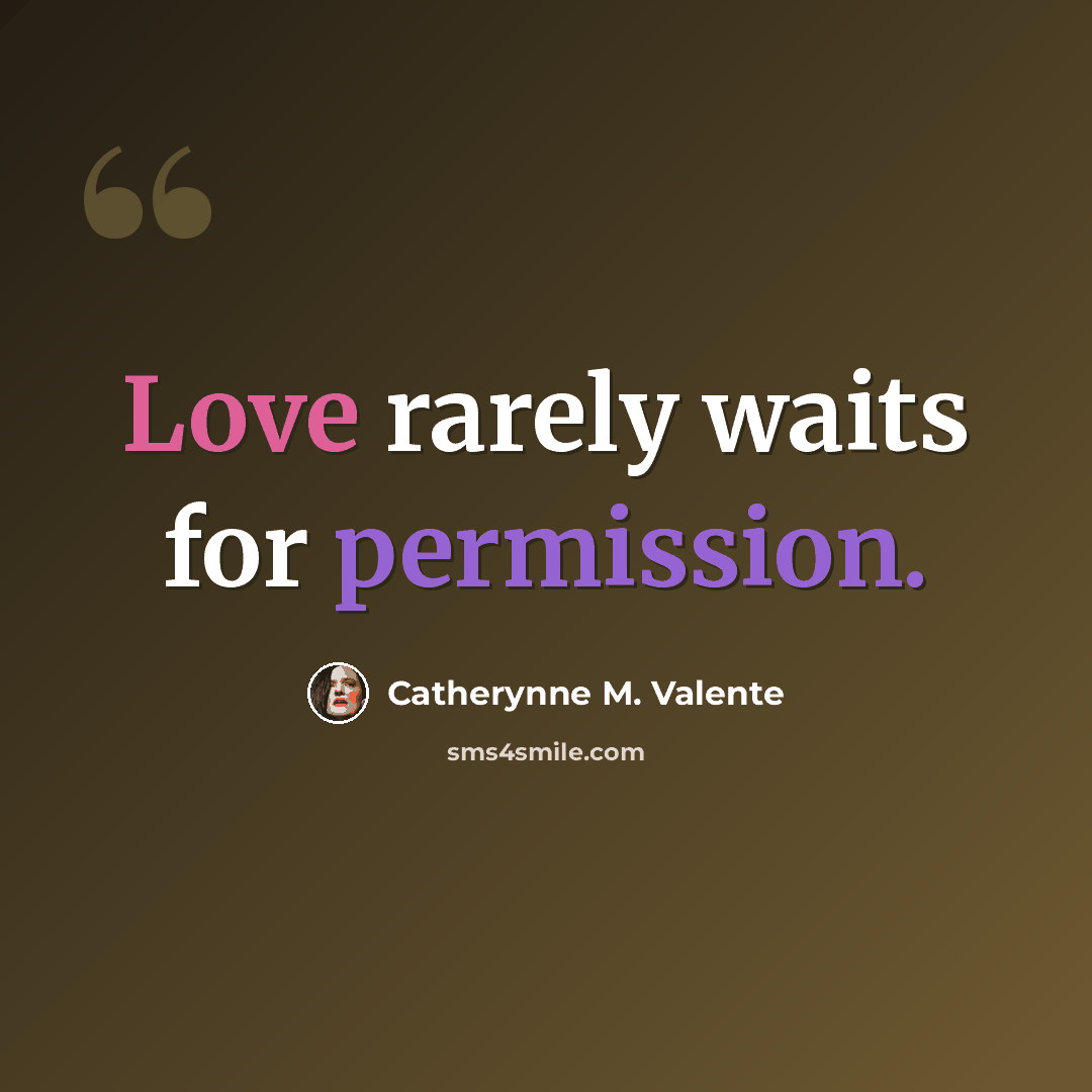 “Love rarely waits for permission.” quote by Catherynne M. Valente