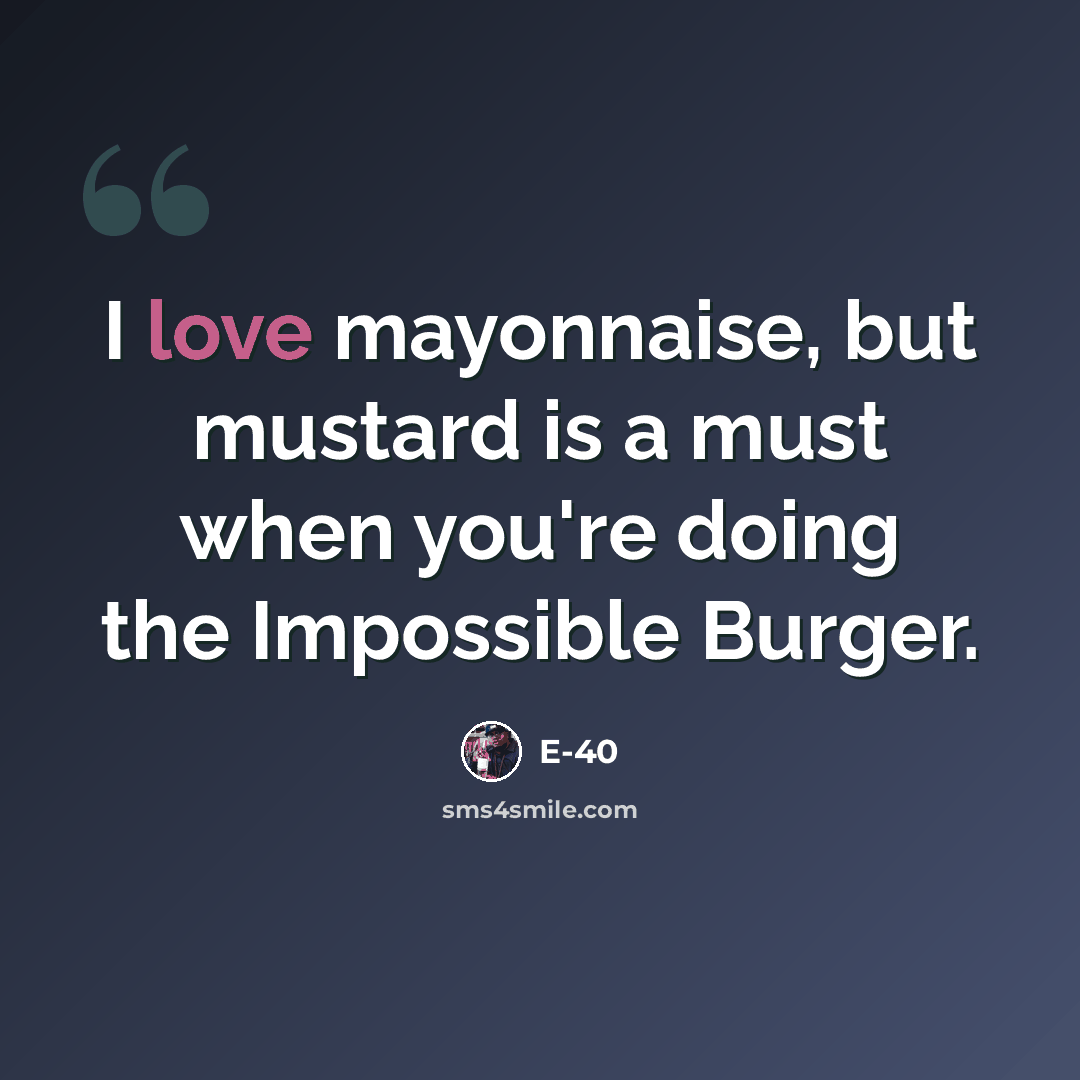 “I love mayonnaise, but mustard is a must when you're doing the Impossible Burger.” quote by E-40
