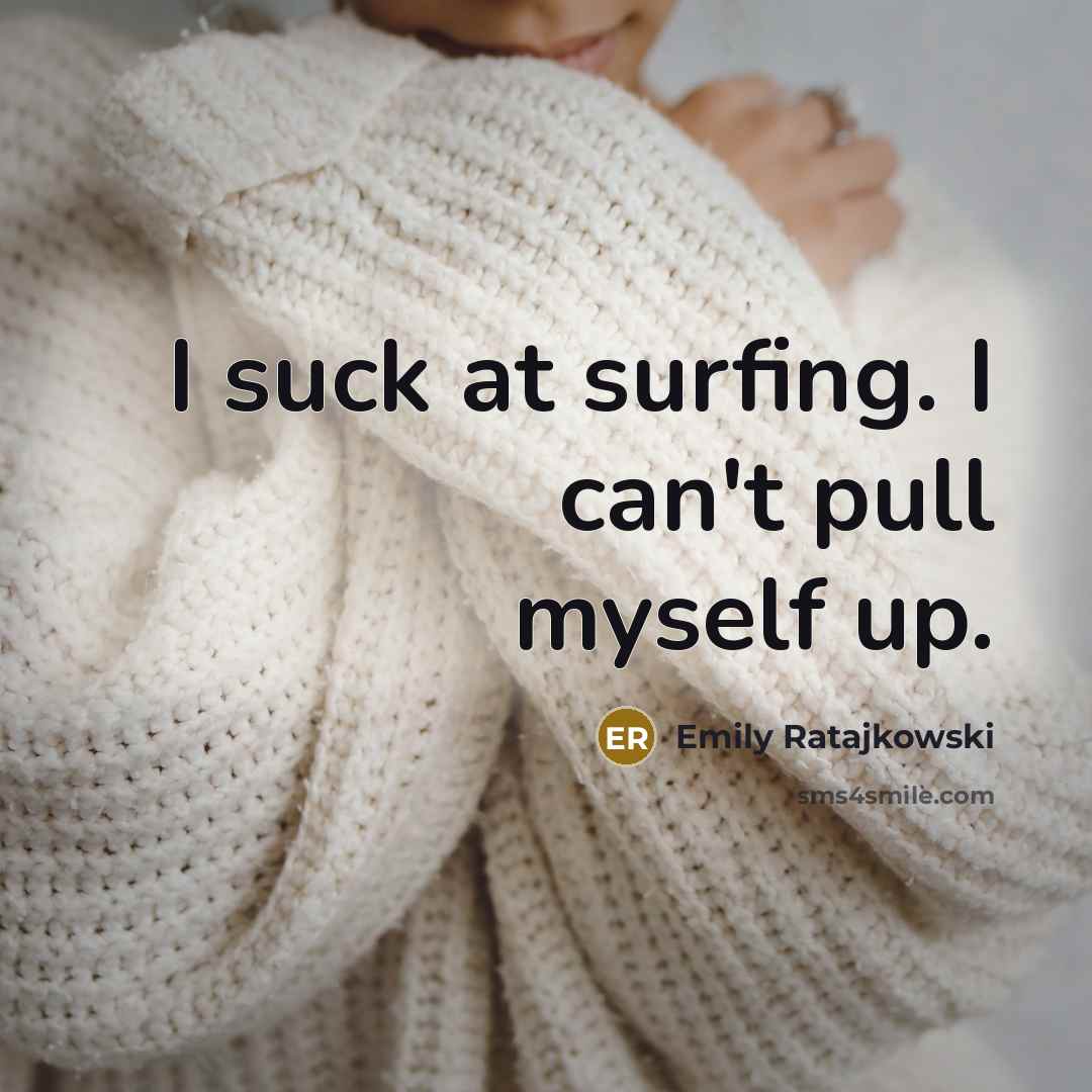“I suck at surfing. I can't pull myself up.” quote by Emily Ratajkowski