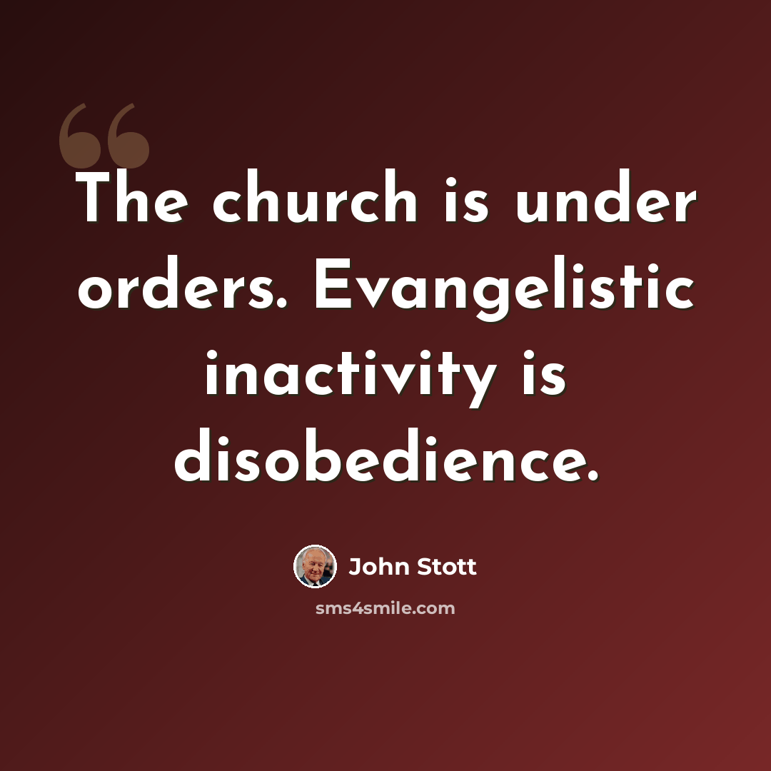“The church is under orders. Evangelistic inactivity is disobedience.” quote by John Stott