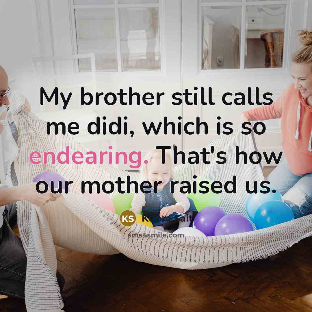 “My brother still calls me didi, which is so endearing. That's how our mother raised us.” quote by Kubra Sait