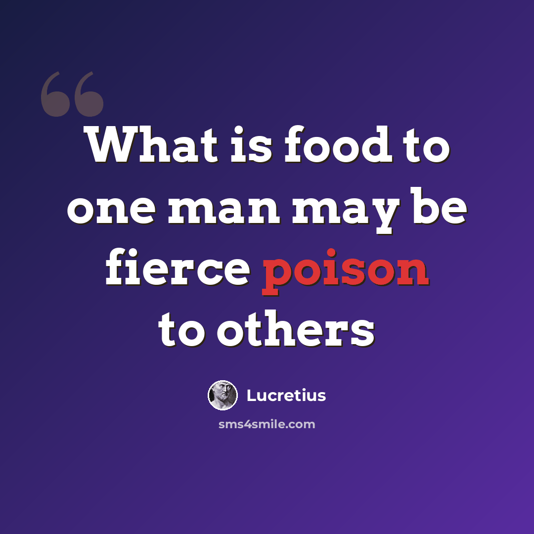 “What is food to one man may be fierce poison to others” quote by Lucretius