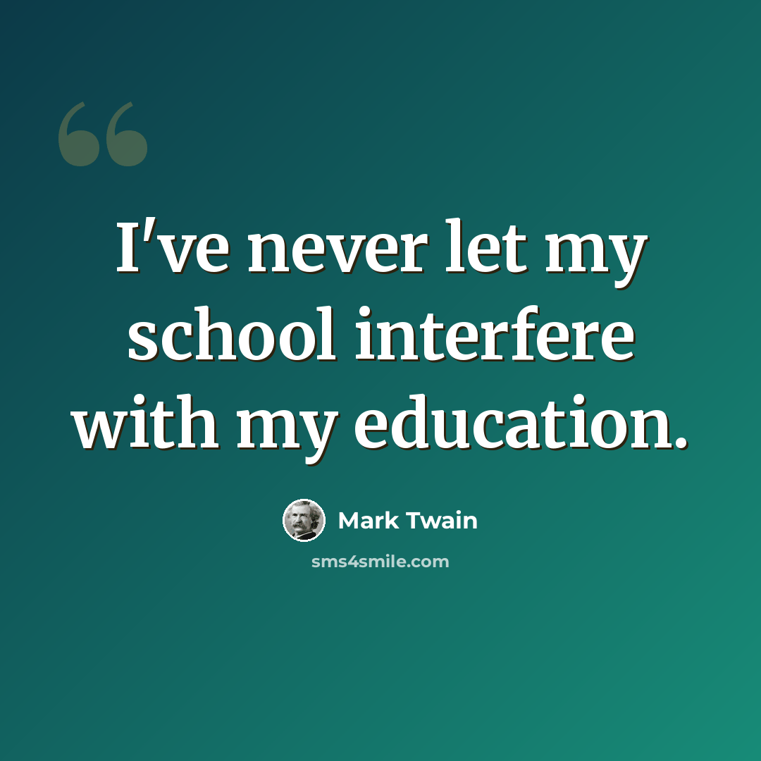 “I've never let my school interfere with my education.” quote by Mark Twain