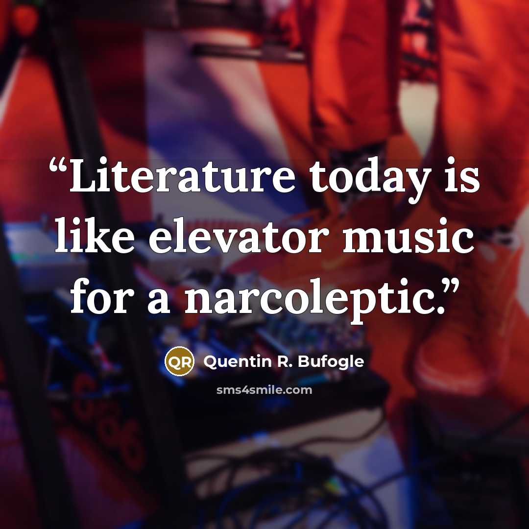 “Literature today is like elevator music for a narcoleptic.” quote by Quentin R. Bufogle