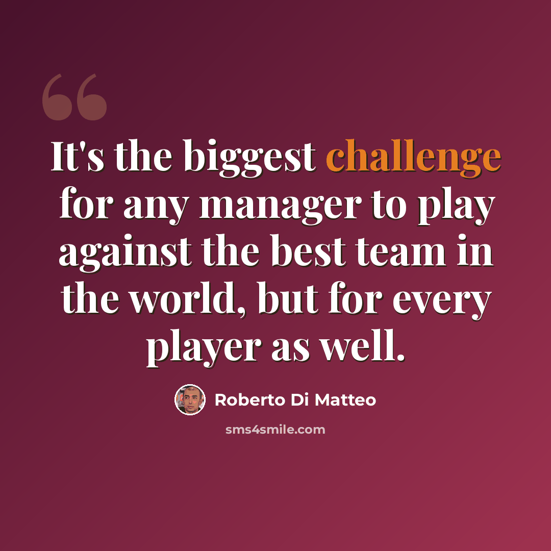 “It's the biggest challenge for any manager to play against the best team in the world, but for every player as well.” quote by Roberto Di Matteo