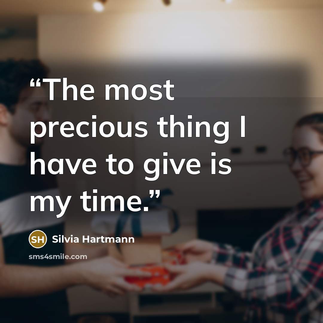 “The most precious thing I have to give is my time.” quote by Silvia Hartmann