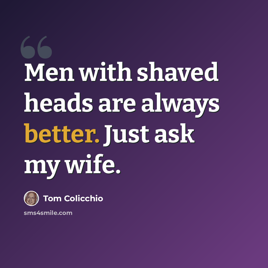 “Men with shaved heads are always better. Just ask my wife.” quote by Tom Colicchio