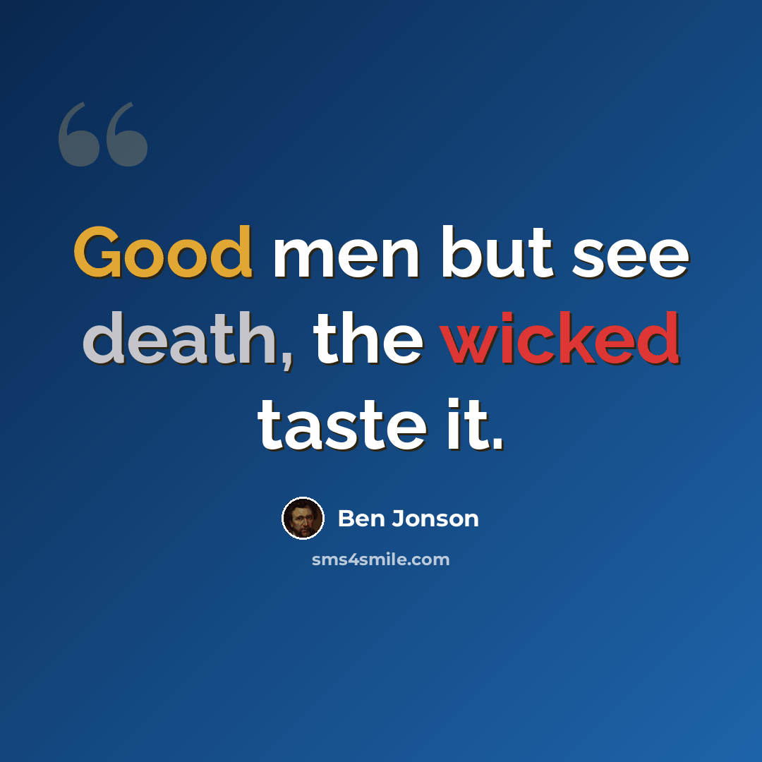 “Good men but see death, the wicked taste it.” quote by Ben Jonson