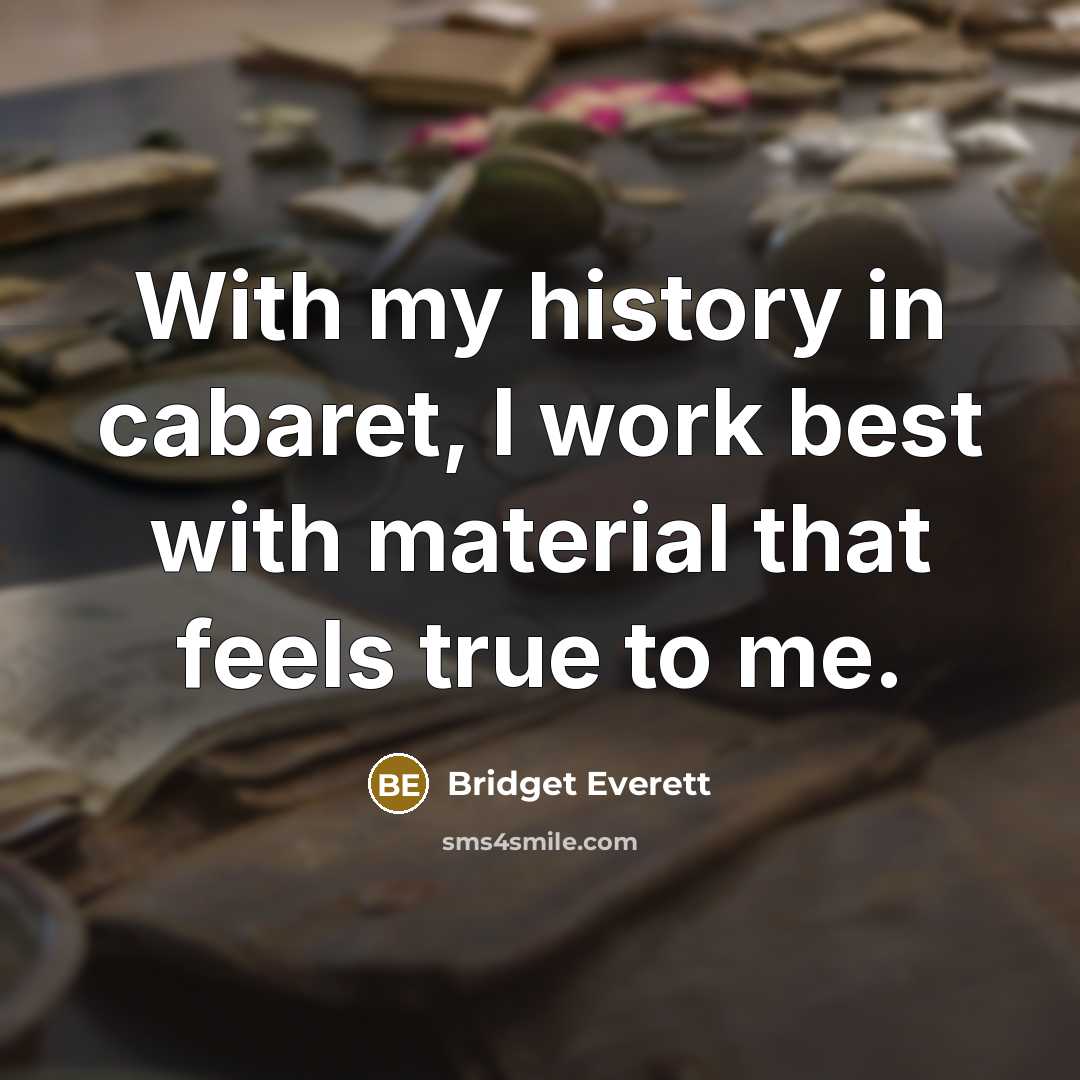 “With my history in cabaret, I work best with material that feels true to me.” quote by Bridget Everett