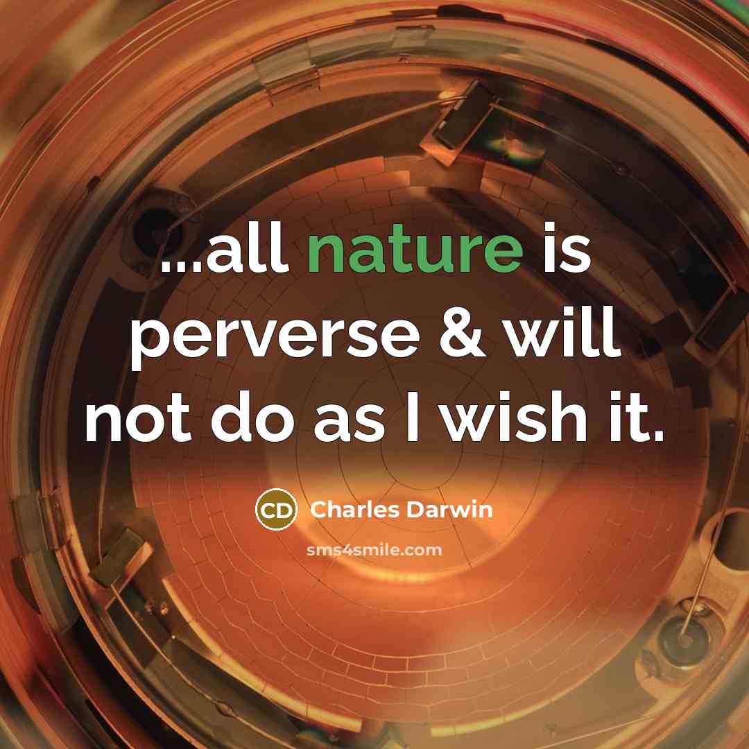 “...all nature is perverse & will not do as I wish it.” quote by Charles Darwin