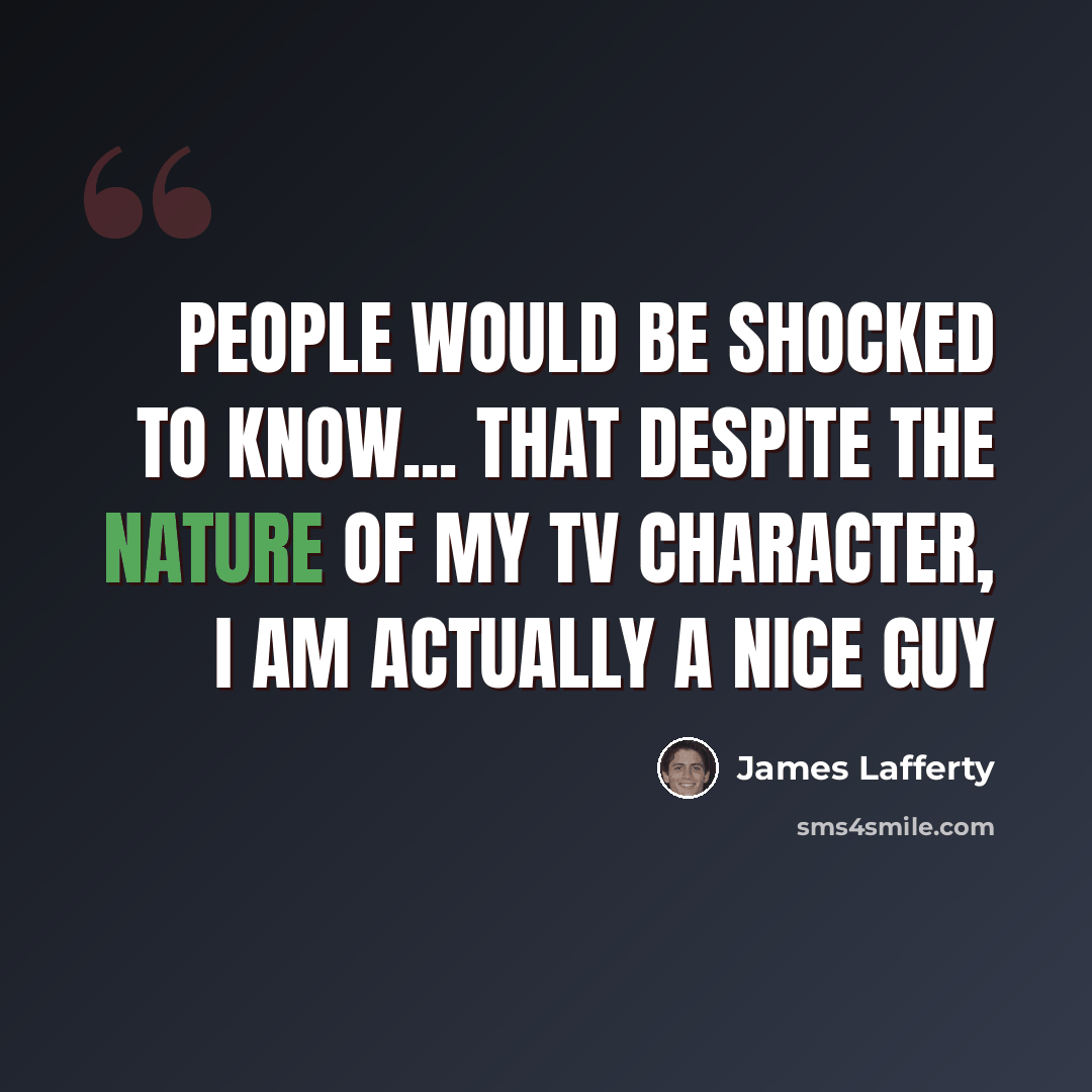 “People would be shocked to know... that despite the nature of my TV character, I am actually a nice guy” quote by James Lafferty