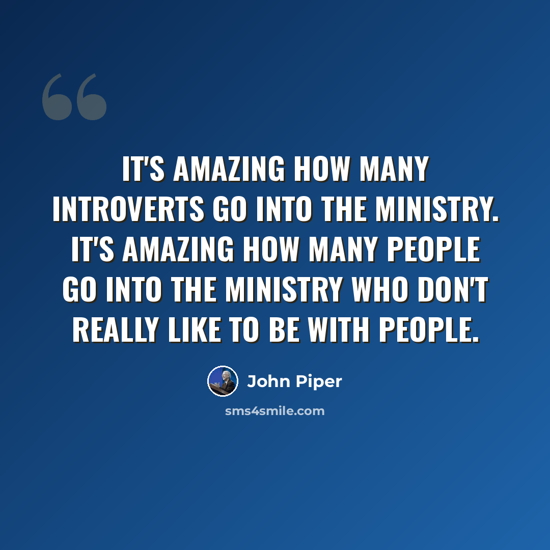 “It's amazing how many introverts go into the ministry. It's amazing how many people go into the ministry who don't really like to be with people.” quote by John Piper