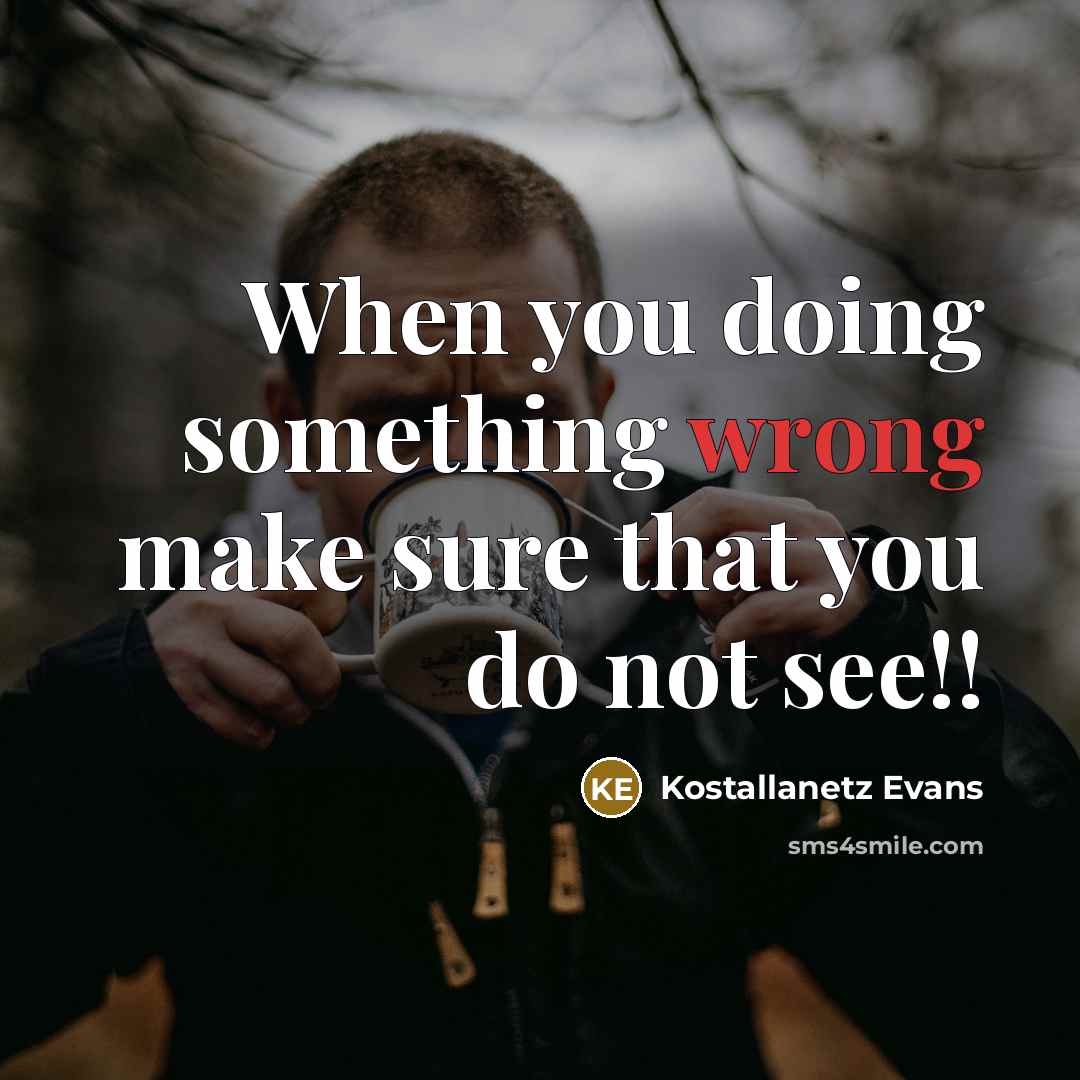 “When you doing something wrong make sure that you do not see!!” quote by Kostallanetz Evans