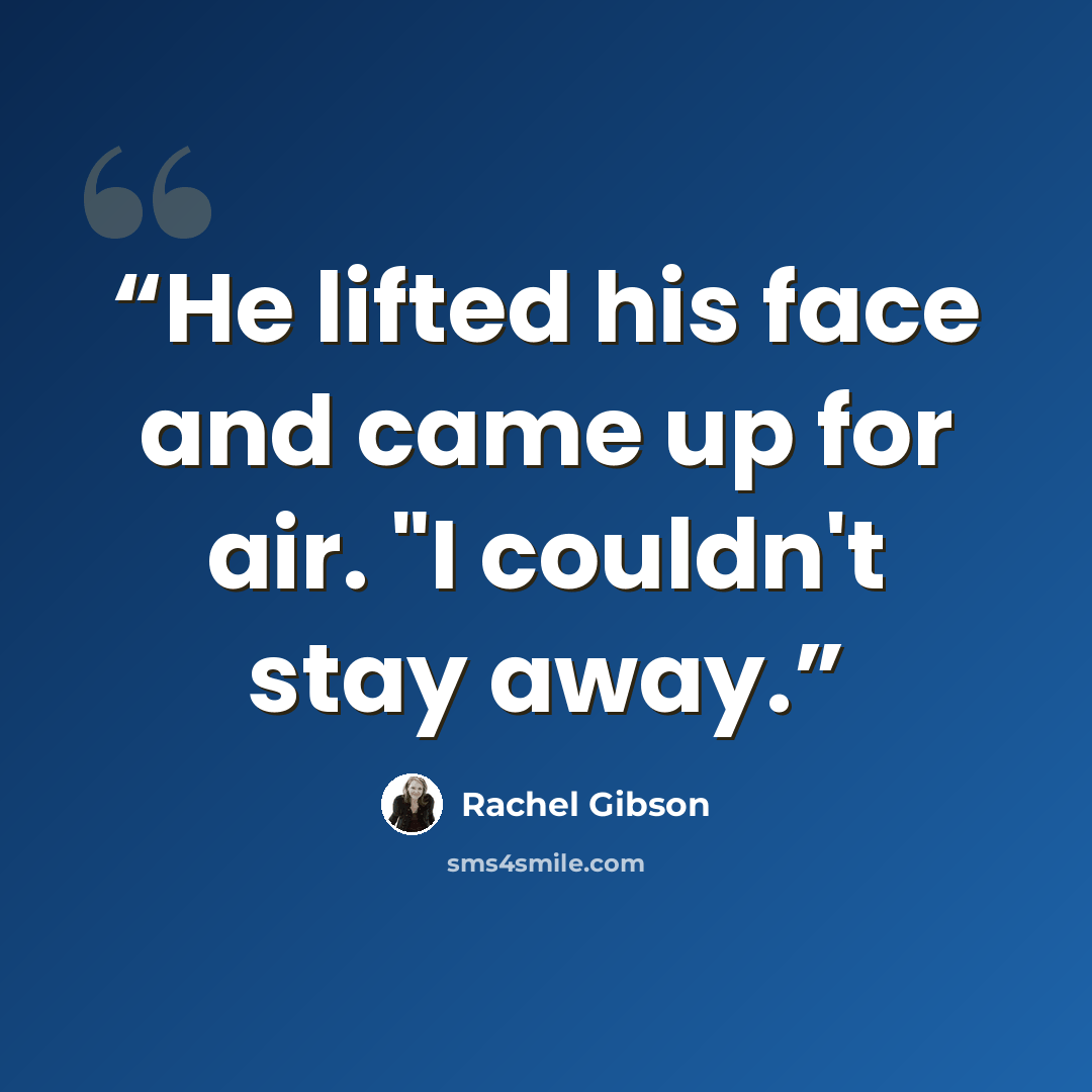 “He lifted his face and came up for air. "I couldn't stay away.” quote by Rachel Gibson