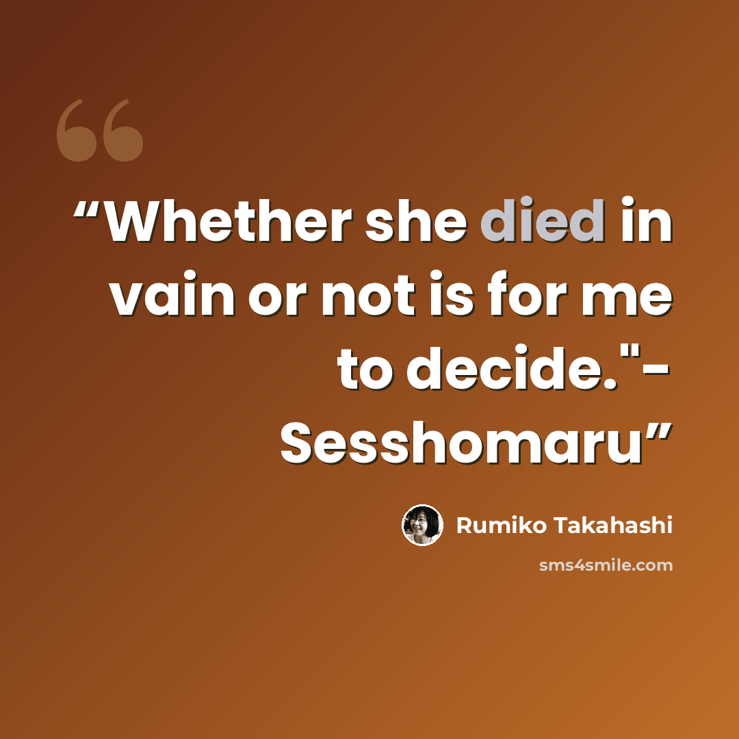 “Whether she died in vain or not is for me to decide."- Sesshomaru” quote by Rumiko Takahashi