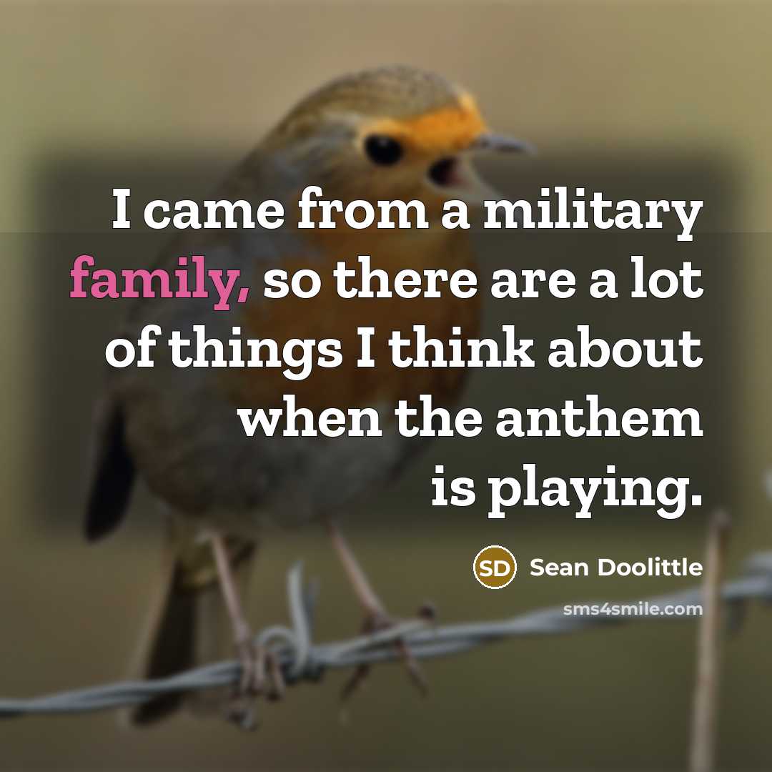 “I came from a military family, so there are a lot of things I think about when the anthem is playing.” quote by Sean Doolittle