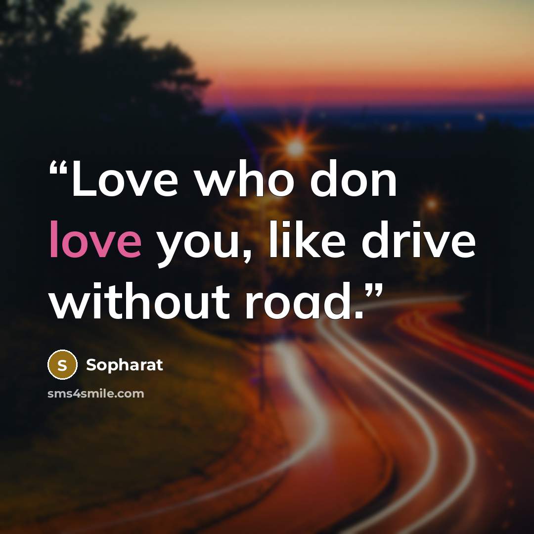 “Love who don love you, like drive without road.” quote by Sopharat