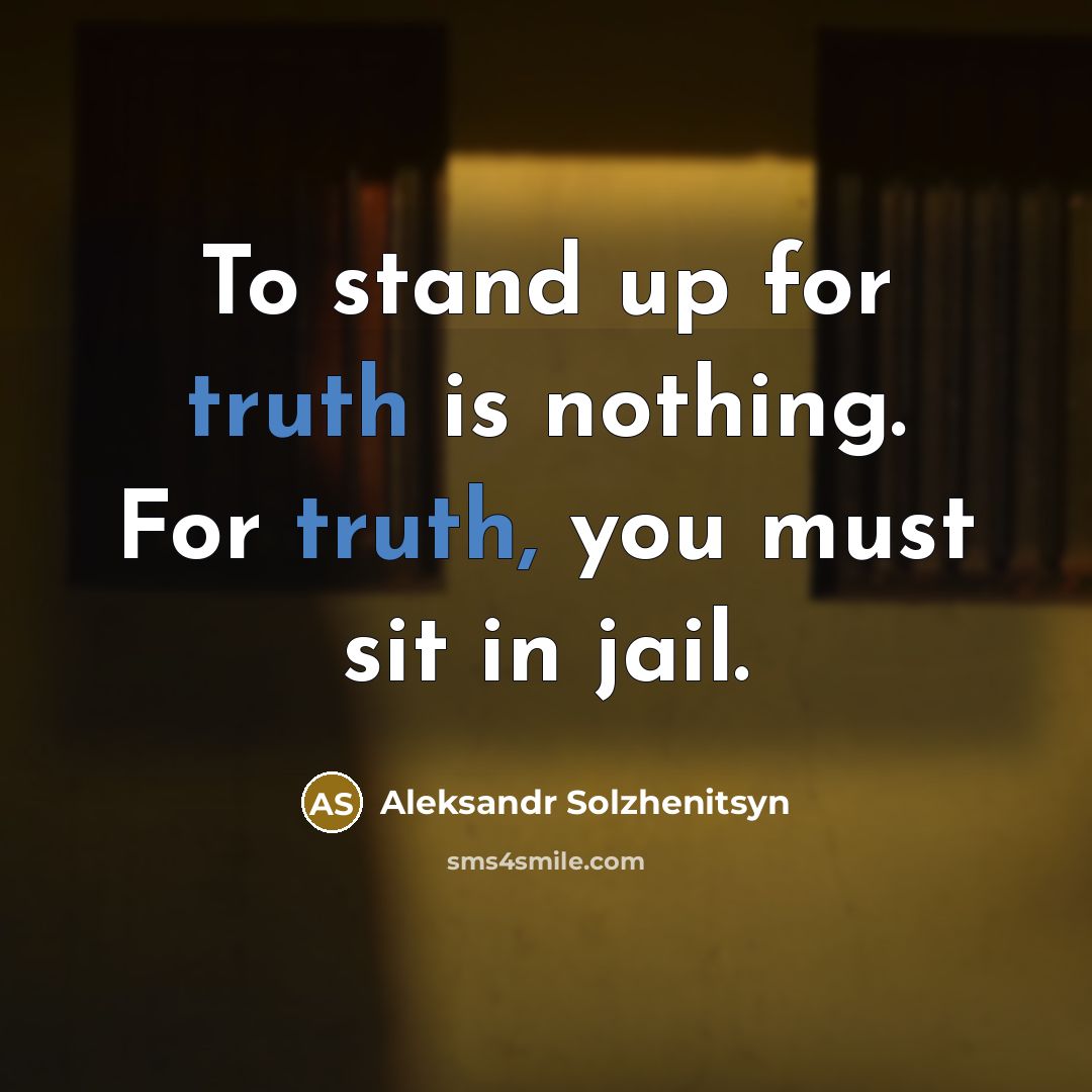 “To stand up for truth is nothing. For truth, you must sit in jail.” quote by Aleksandr Solzhenitsyn