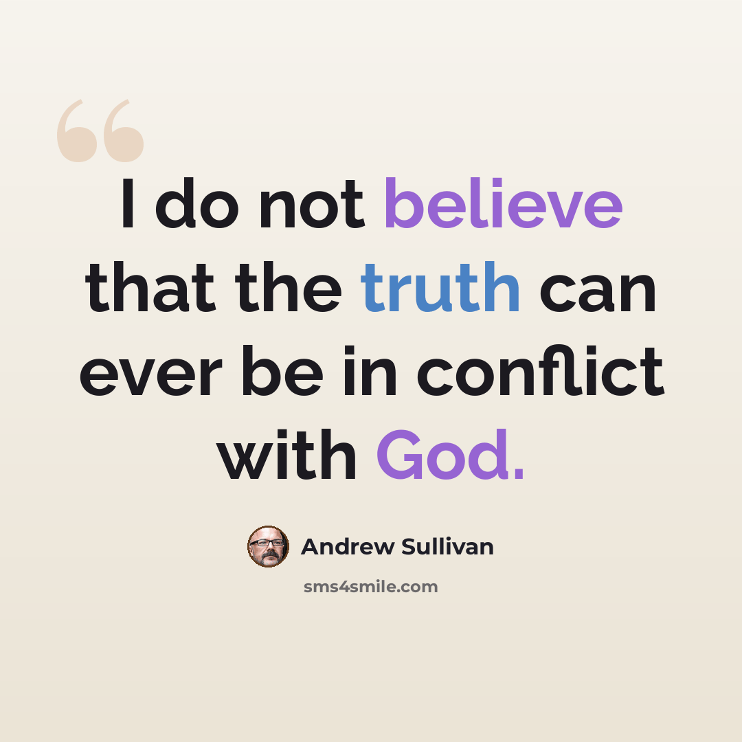 “I do not believe that the truth can ever be in conflict with God.” quote by Andrew Sullivan