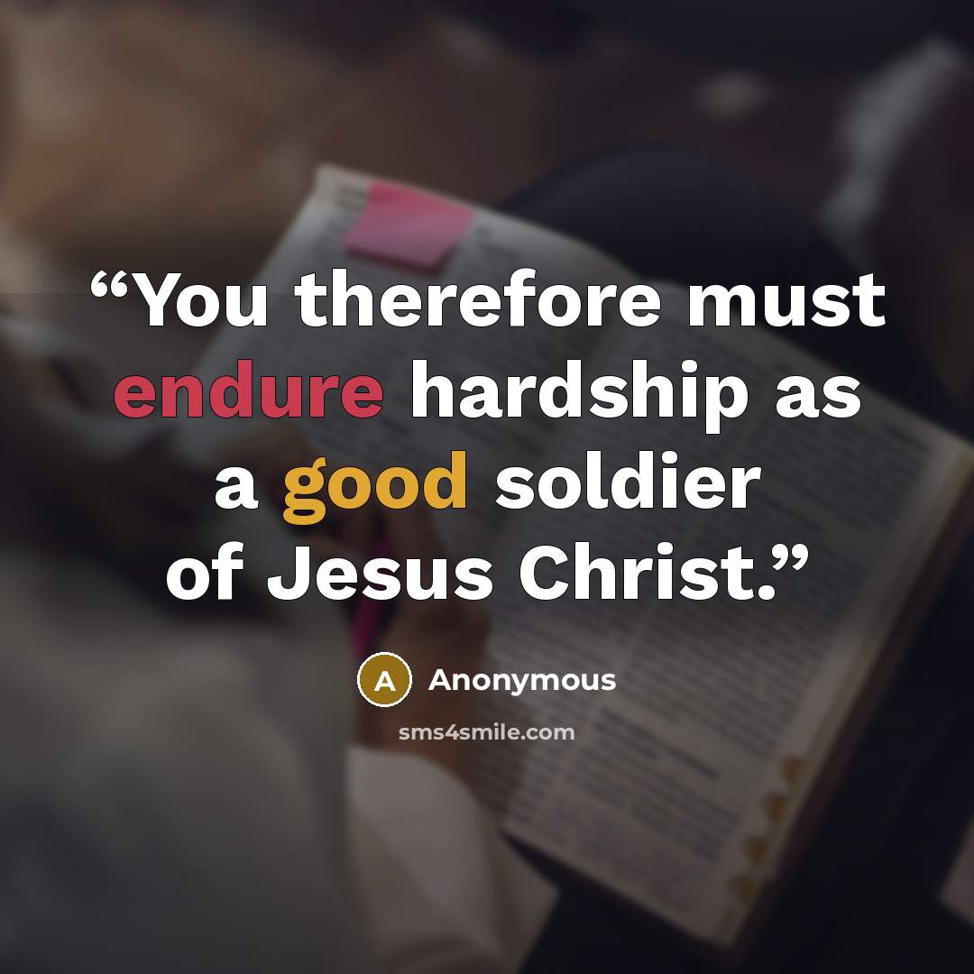 “You therefore must endure hardship as a good soldier of Jesus Christ.” quote by Anonymous