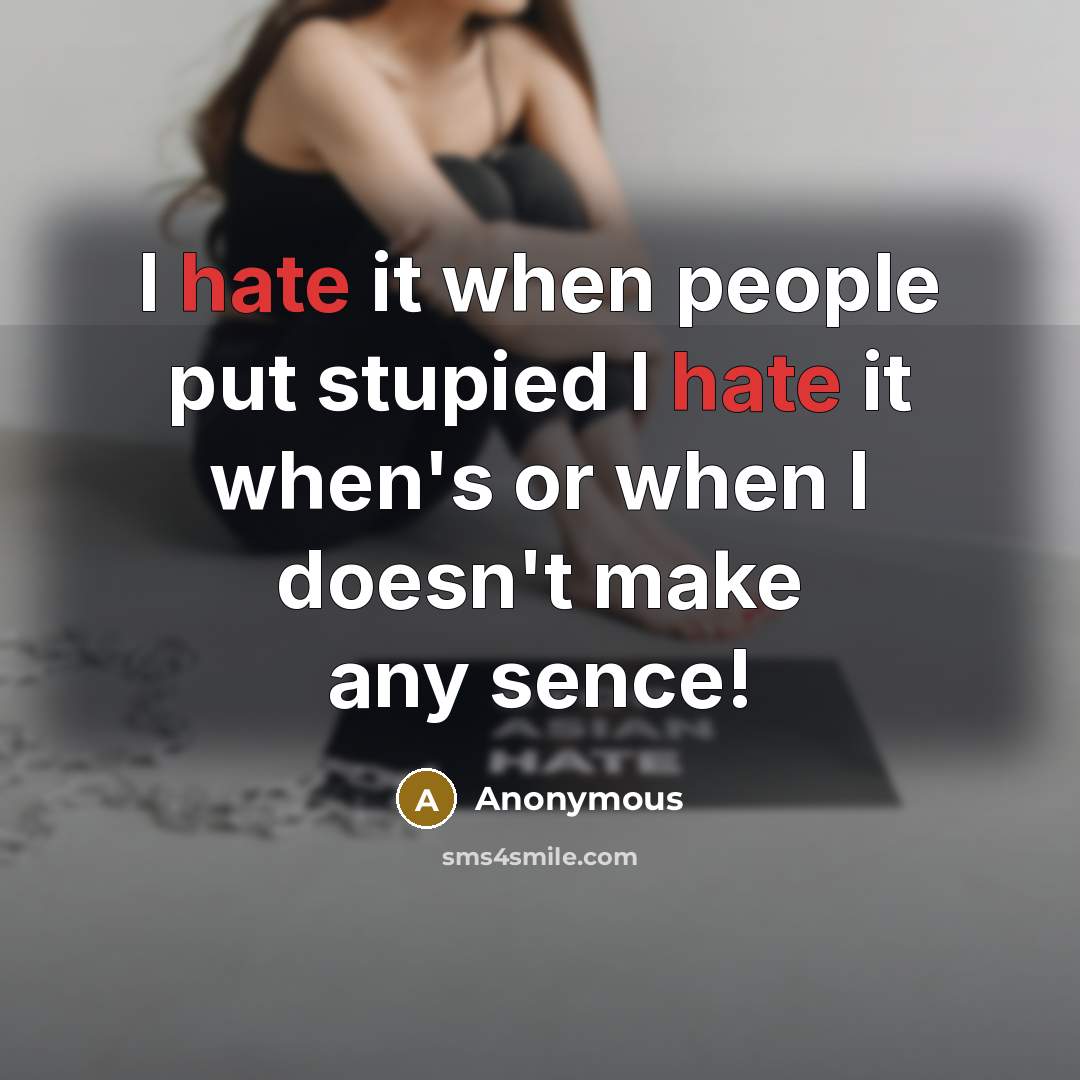 “I hate it when people put stupied I hate it when's or when I doesn't make any sence!” quote by Anonymous