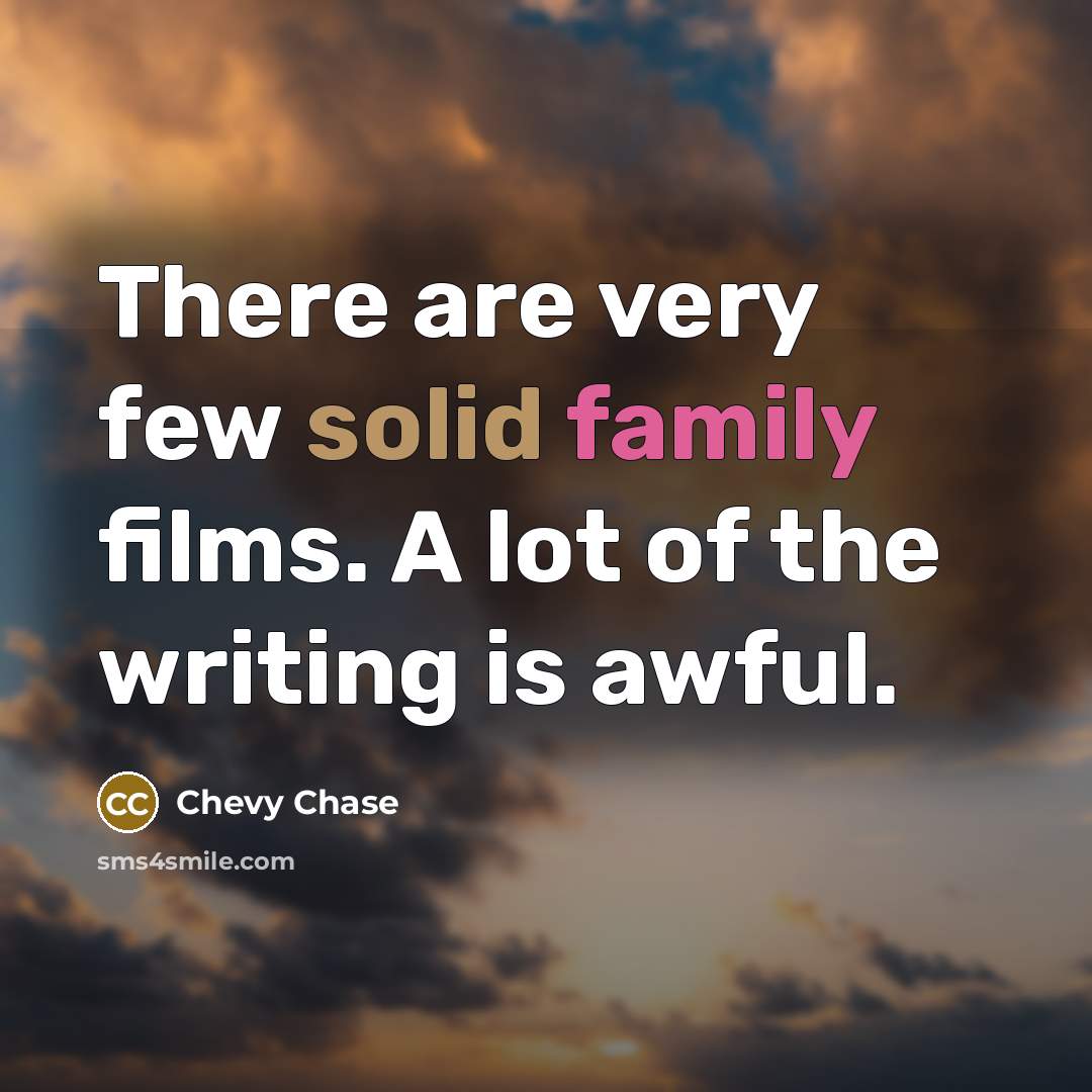 “There are very few solid family films. A lot of the writing is awful.” quote by Chevy Chase