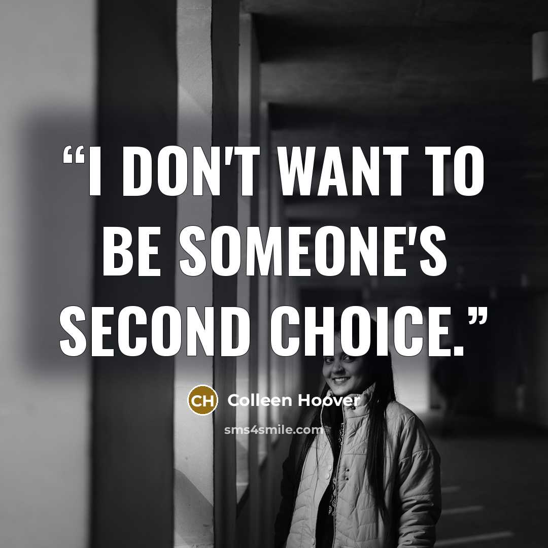 “I don't want to be someone's second choice.” quote by Colleen Hoover