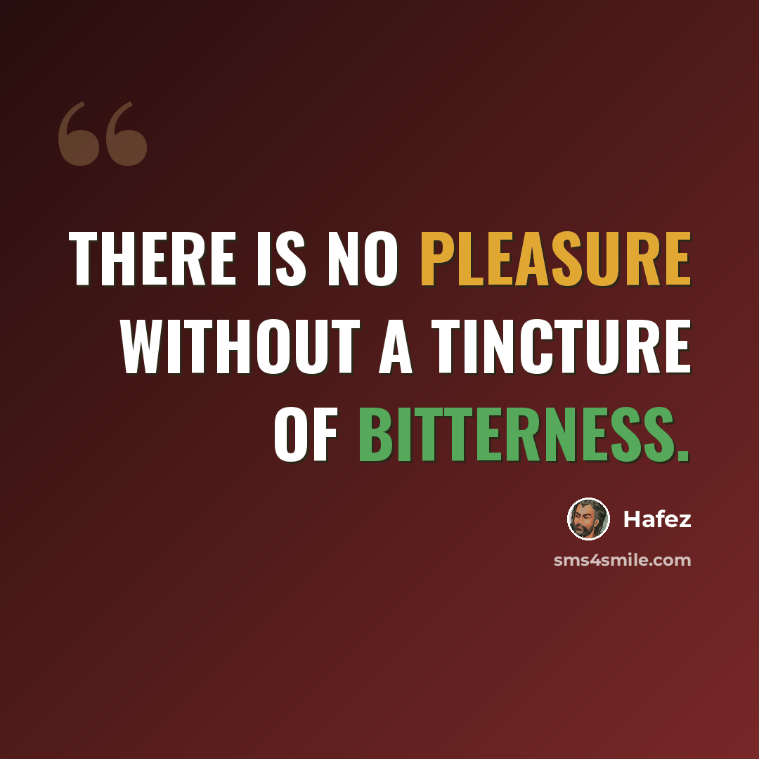 “There is no pleasure without a tincture of bitterness.” quote by Hafez