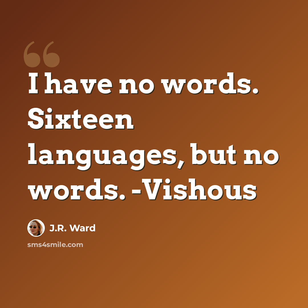 “I have no words. Sixteen languages, but no words. -Vishous” quote by J.R. Ward