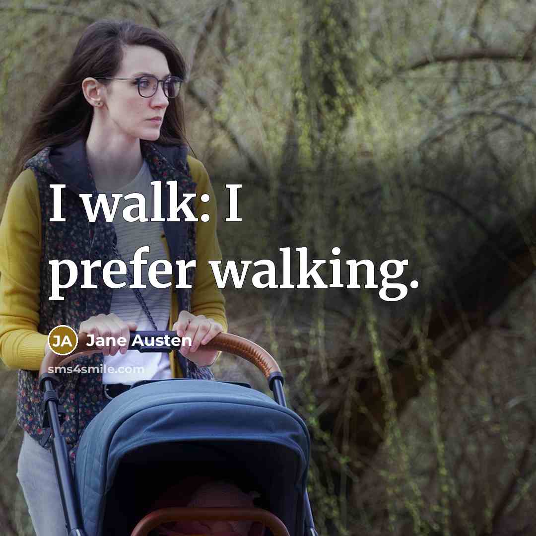 “I walk: I prefer walking.” quote by Jane Austen