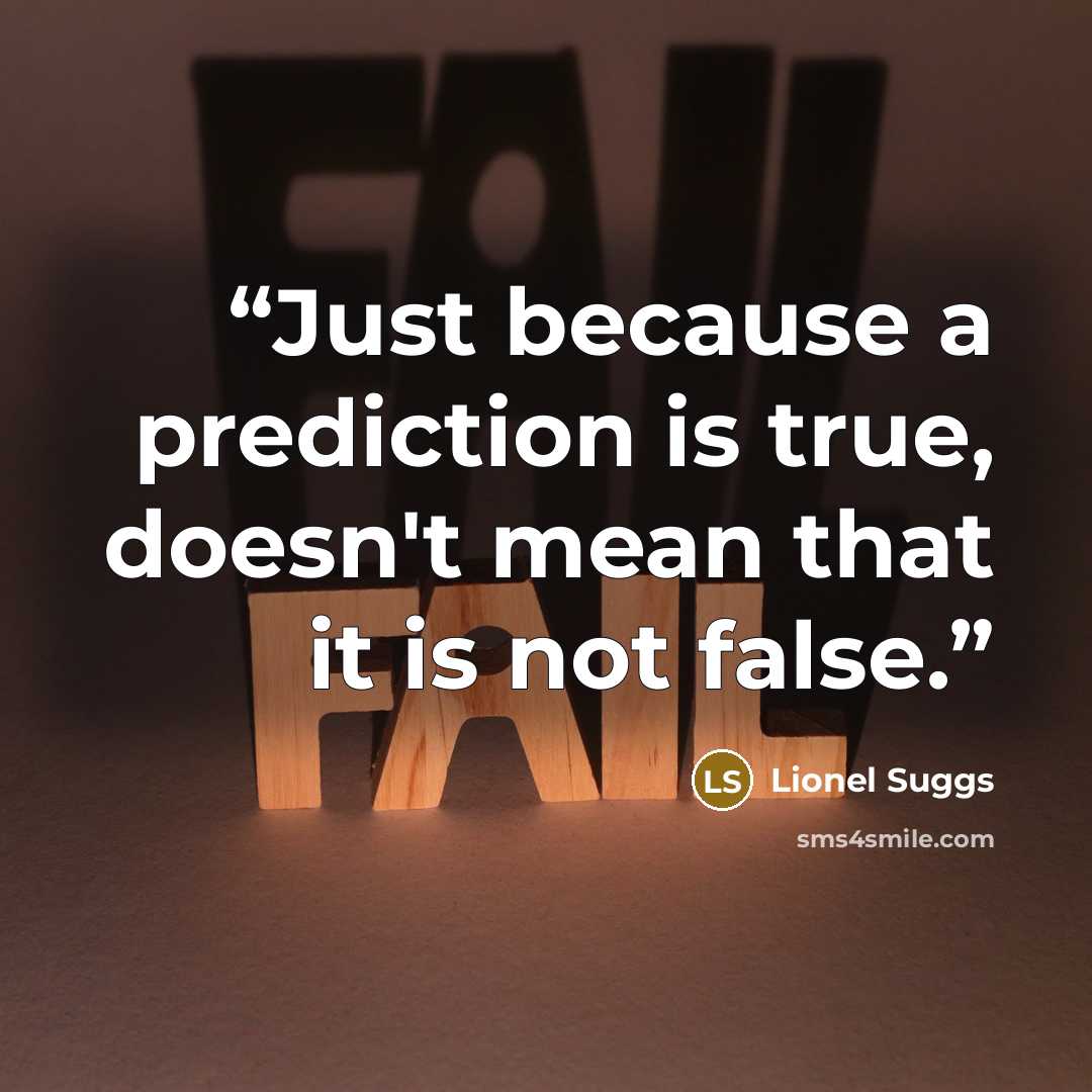 “Just because a prediction is true, doesn't mean that it is not false.” quote by Lionel Suggs