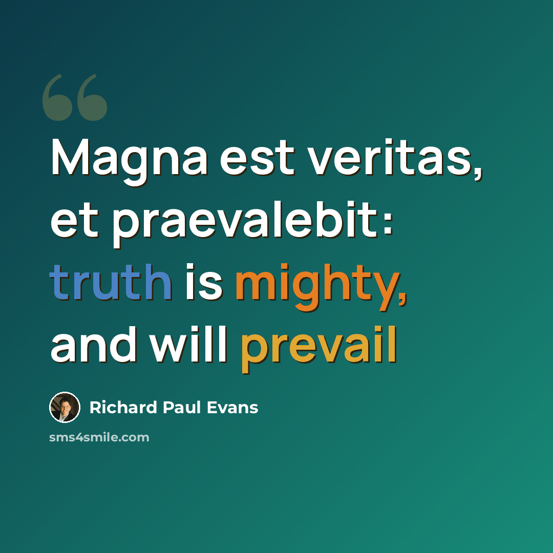 “Magna est veritas, et praevalebit: truth is mighty, and will prevail” quote by Richard Paul Evans