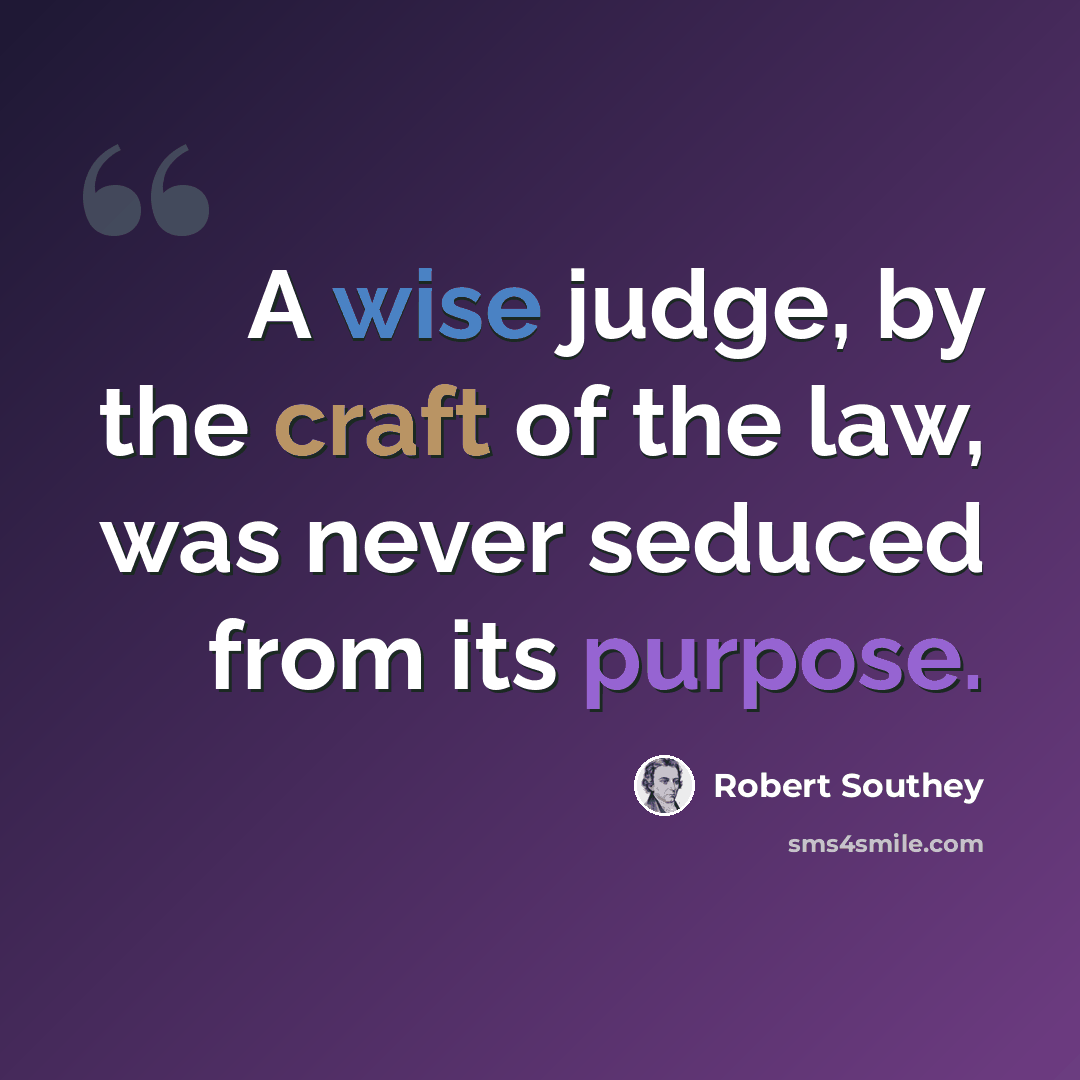“A wise judge, by the craft of the law, was never seduced from its purpose.” quote by Robert Southey