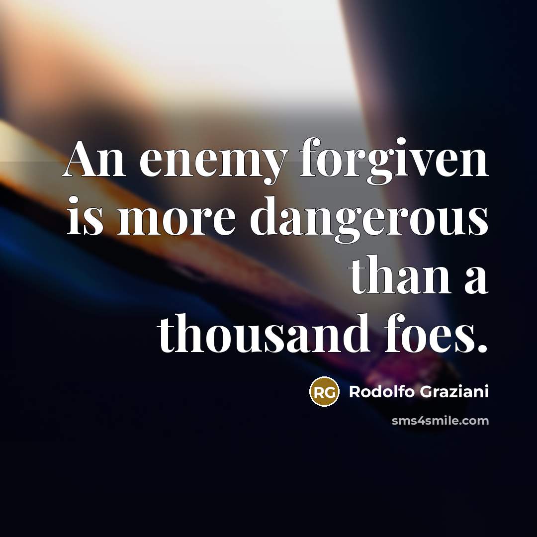 “An enemy forgiven is more dangerous than a thousand foes.” quote by Rodolfo Graziani