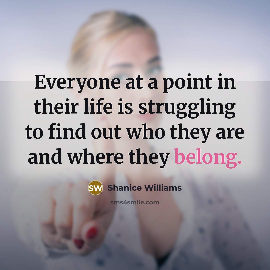 “Everyone at a point in their life is struggling to find out who they are and where they belong.” quote by Shanice Williams
