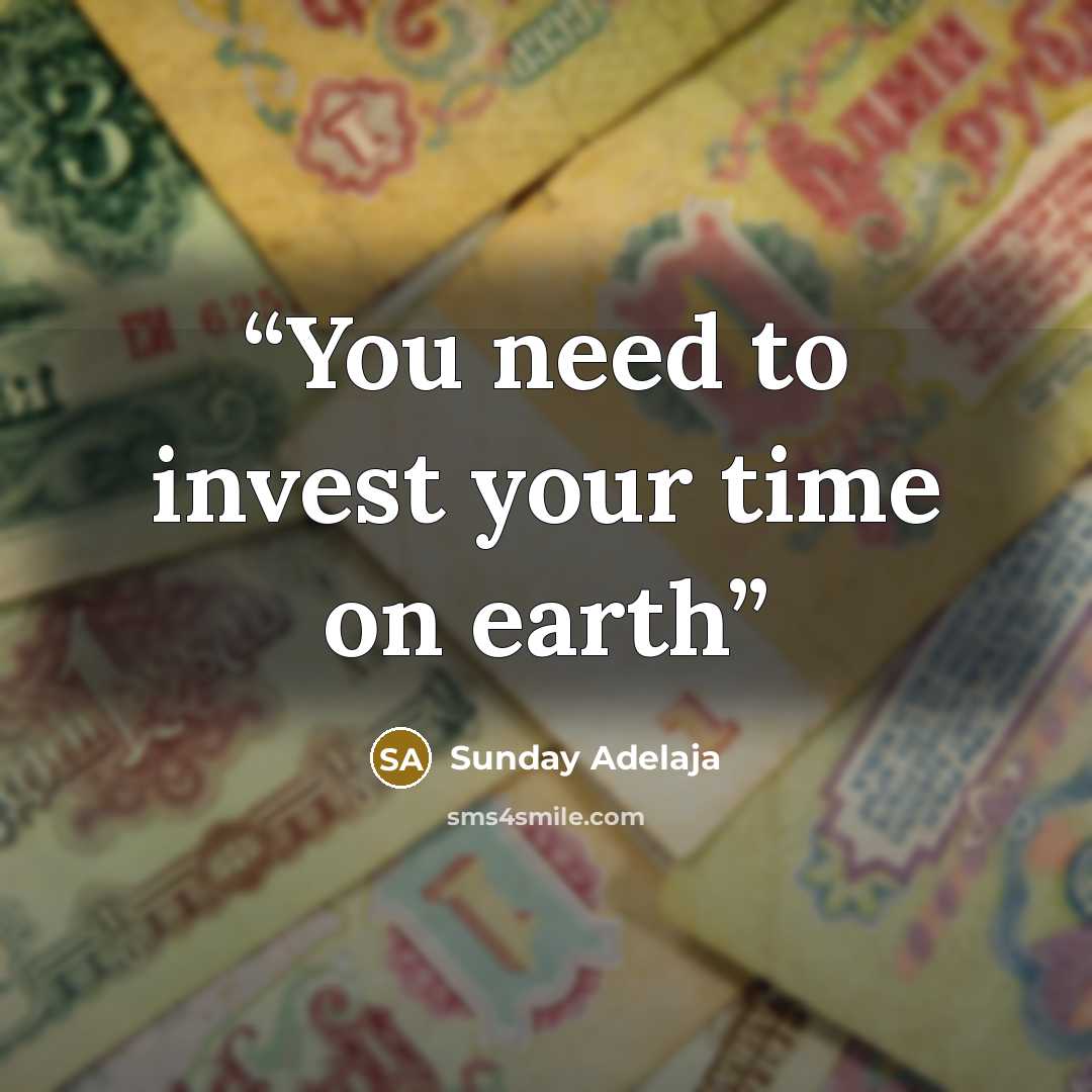 “You need to invest your time on earth” quote by Sunday Adelaja