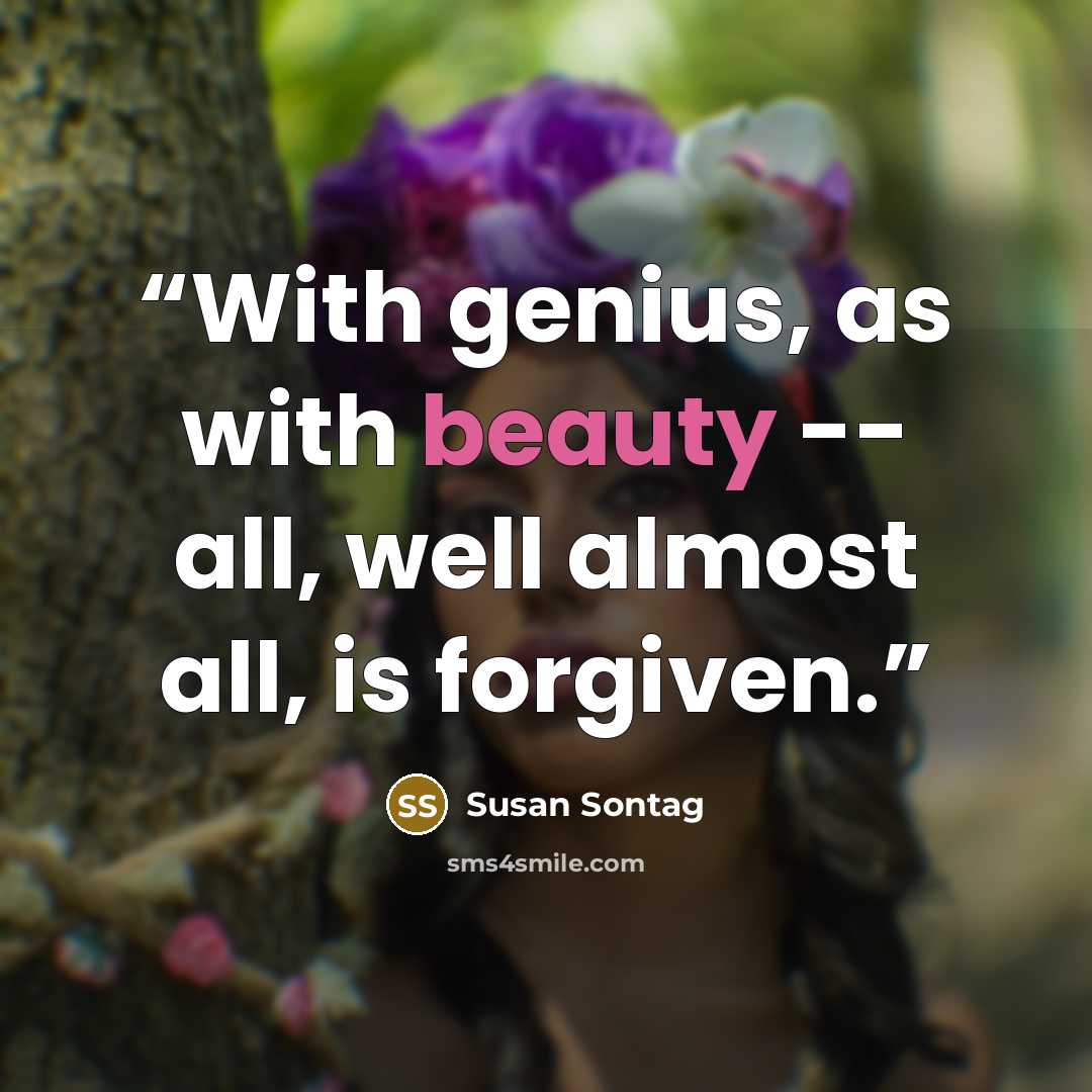 “With genius, as with beauty -- all, well almost all, is forgiven.” quote by Susan Sontag