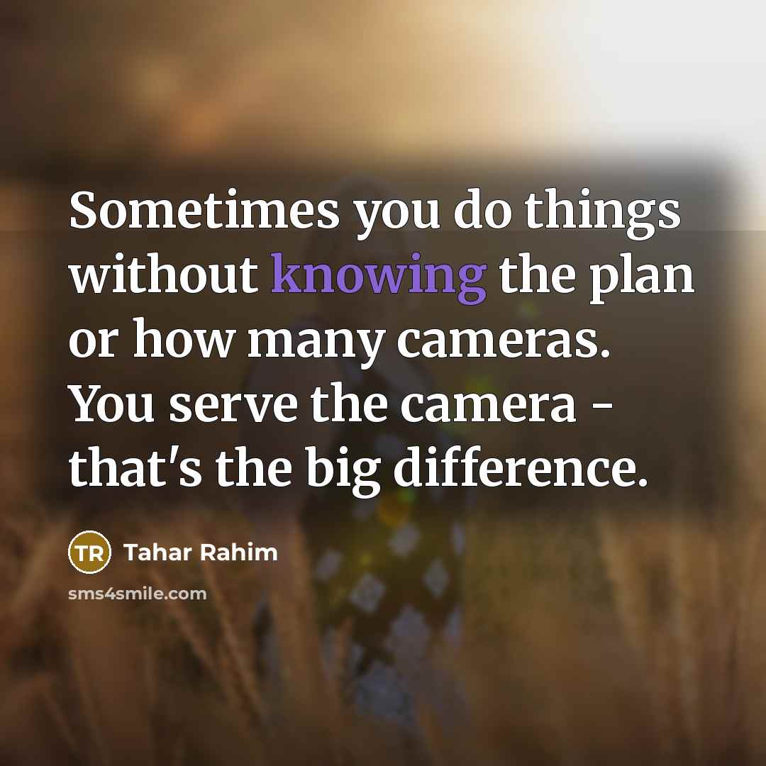 “Sometimes you do things without knowing the plan or how many cameras. You serve the camera - that's the big difference.” quote by Tahar Rahim